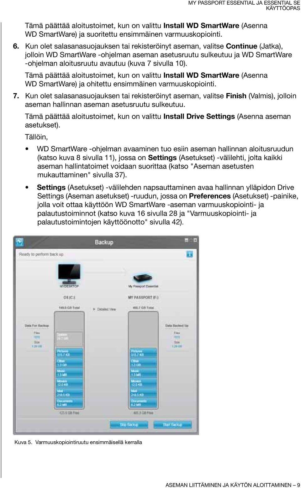 sivulla 10). Tämä päättää aloitustoimet, kun on valittu Install WD SmartWare (Asenna WD SmartWare) ja ohitettu ensimmäinen varmuuskopiointi. 7.