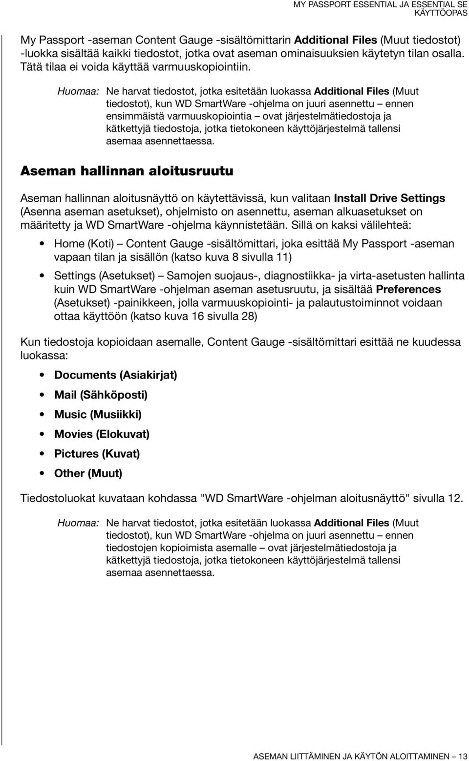 Huomaa: Ne harvat tiedostot, jotka esitetään luokassa Additional Files (Muut tiedostot), kun WD SmartWare -ohjelma on juuri asennettu ennen ensimmäistä varmuuskopiointia ovat järjestelmätiedostoja ja