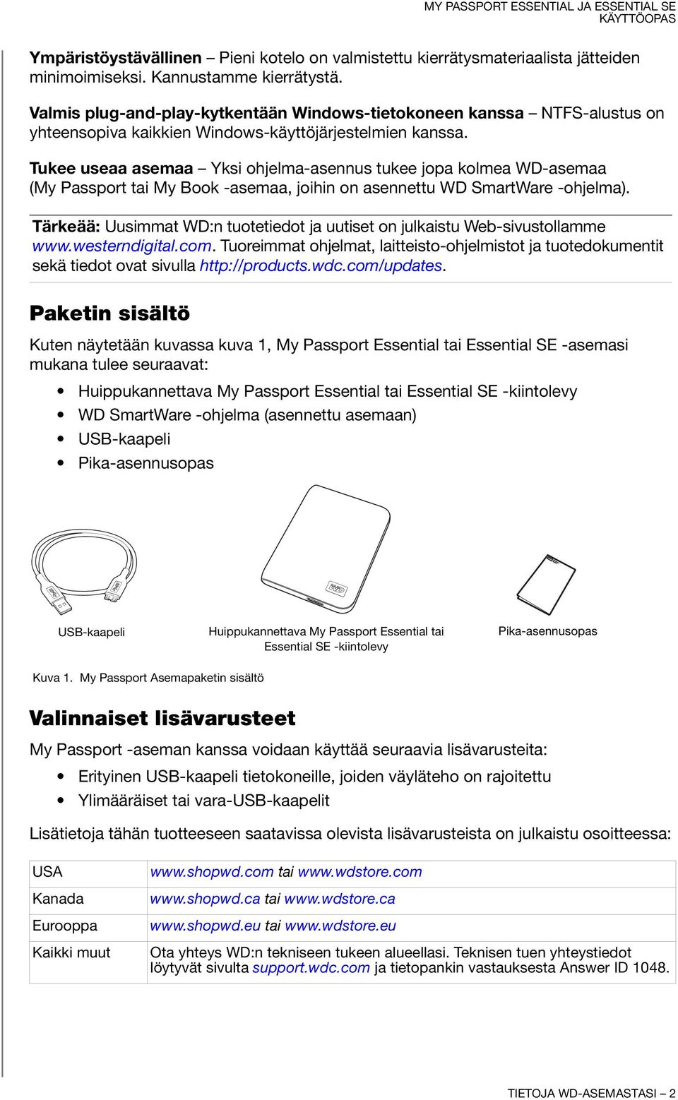 Tukee useaa asemaa Yksi ohjelma-asennus tukee jopa kolmea WD-asemaa (My Passport tai My Book -asemaa, joihin on asennettu WD SmartWare -ohjelma).