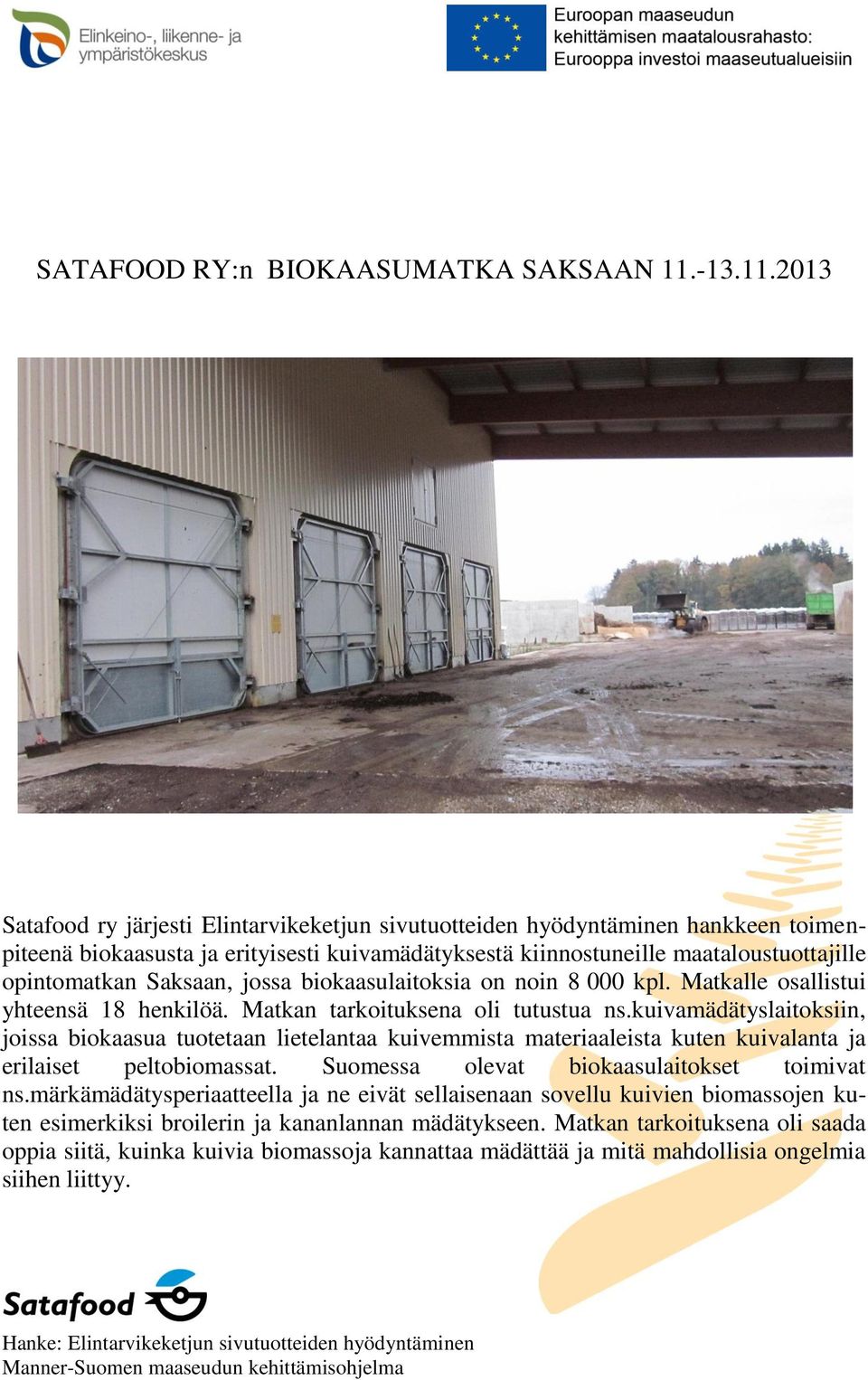 2013 Satafood ry järjesti Elintarvikeketjun sivutuotteiden hyödyntäminen hankkeen toimenpiteenä biokaasusta ja erityisesti kuivamädätyksestä kiinnostuneille maataloustuottajille opintomatkan Saksaan,