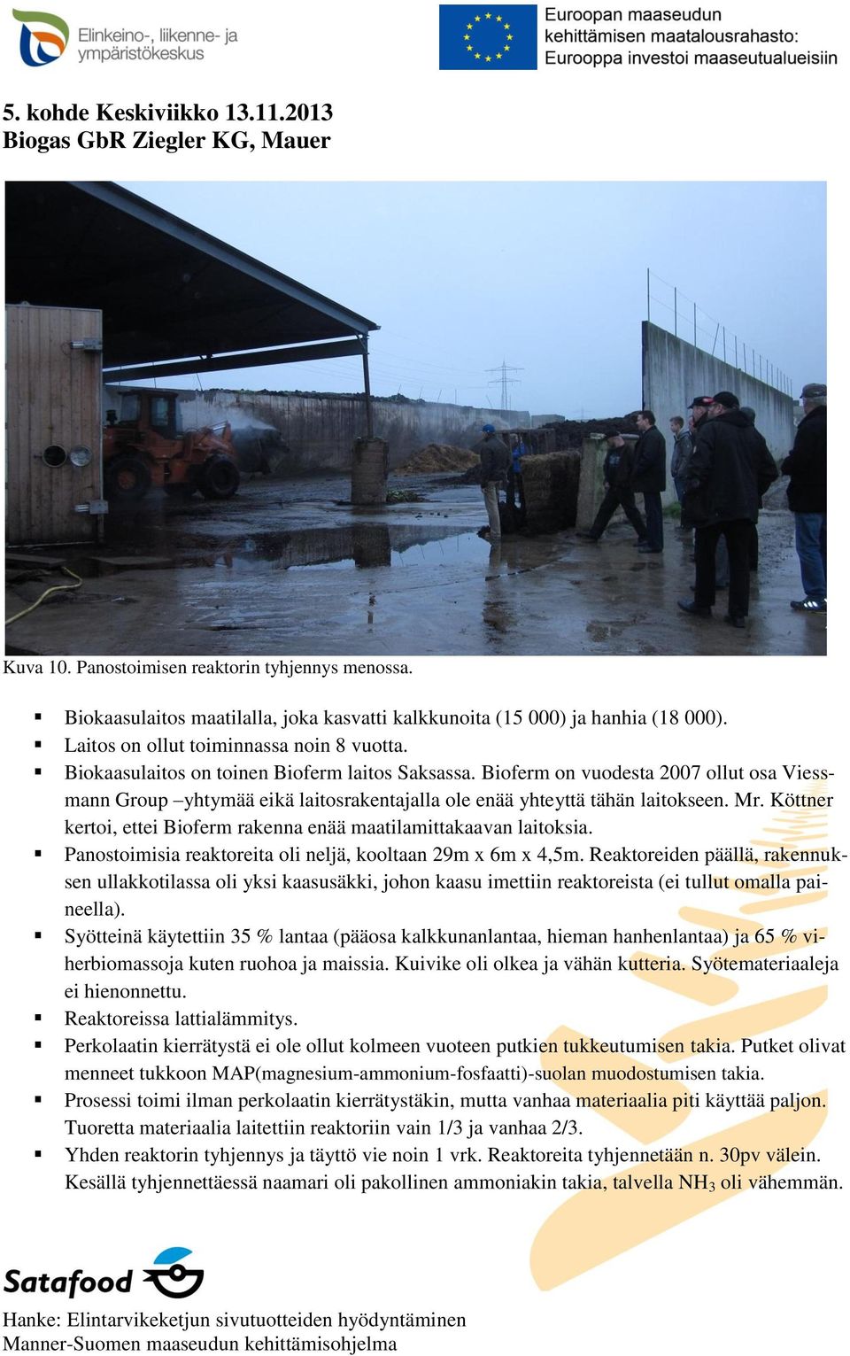 Bioferm on vuodesta 2007 ollut osa Viessmann Group yhtymää eikä laitosrakentajalla ole enää yhteyttä tähän laitokseen. Mr. Köttner kertoi, ettei Bioferm rakenna enää maatilamittakaavan laitoksia.