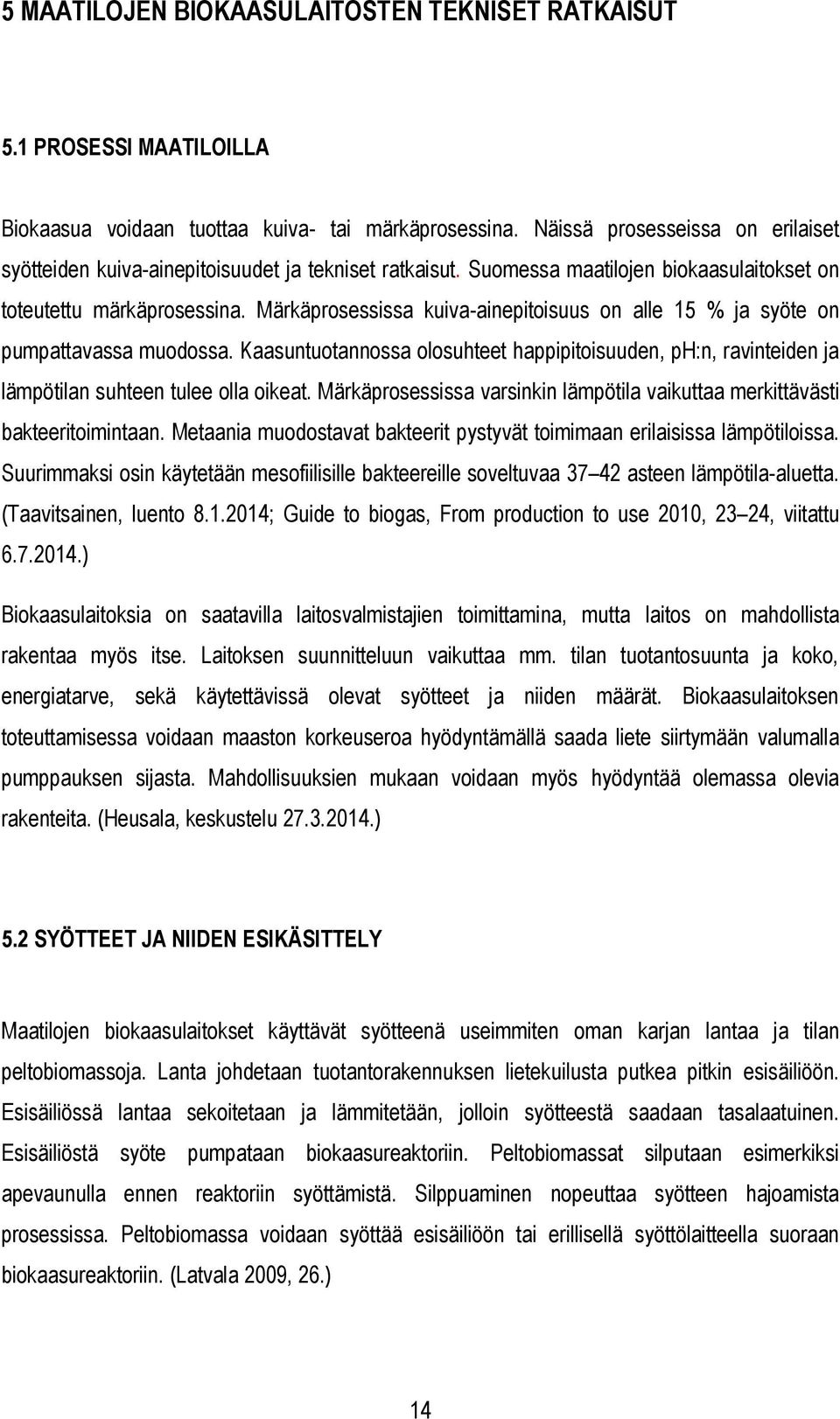 Märkäprosessissa kuiva-ainepitoisuus on alle 15 % ja syöte on pumpattavassa muodossa. Kaasuntuotannossa olosuhteet happipitoisuuden, ph:n, ravinteiden ja lämpötilan suhteen tulee olla oikeat.