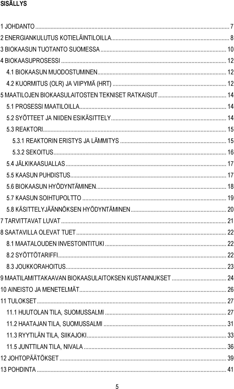 .. 16 5.4 JÄLKIKAASUALLAS... 17 5.5 KAASUN PUHDISTUS... 17 5.6 BIOKAASUN HYÖDYNTÄMINEN... 18 5.7 KAASUN SOIHTUPOLTTO... 19 5.8 KÄSITTELYJÄÄNNÖKSEN HYÖDYNTÄMINEN... 20 7 TARVITTAVAT LUVAT.