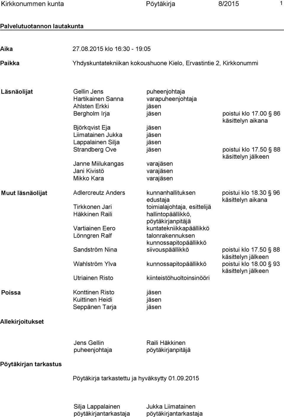 Irja jäsen poistui klo 17.00 86 käsittelyn aikana Björkqvist Eja jäsen Liimatainen Jukka jäsen Lappalainen Silja jäsen Strandberg Ove jäsen poistui klo 17.