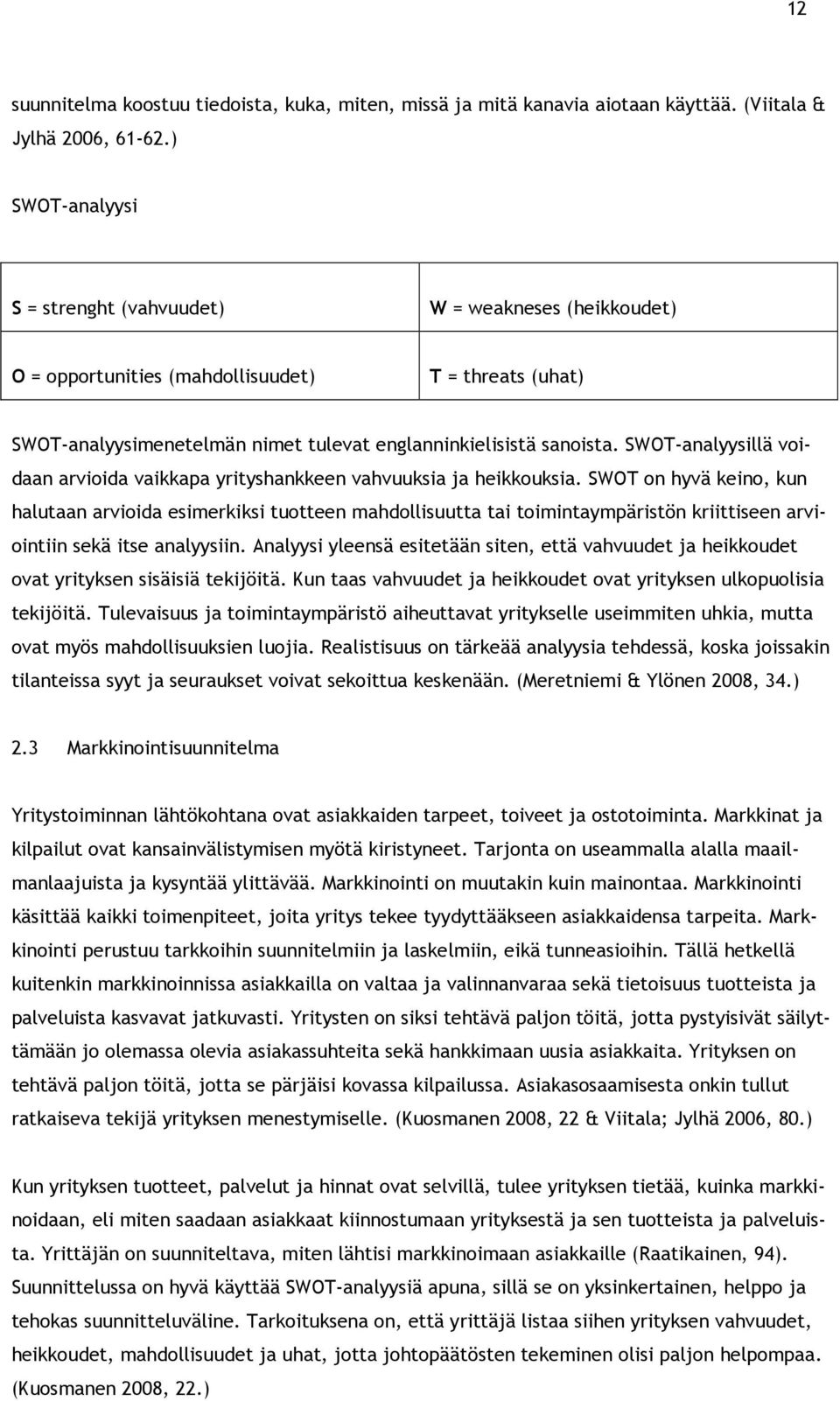 SWOT-analyysillä vidaan arviida vaikkapa yrityshankkeen vahvuuksia ja heikkuksia.