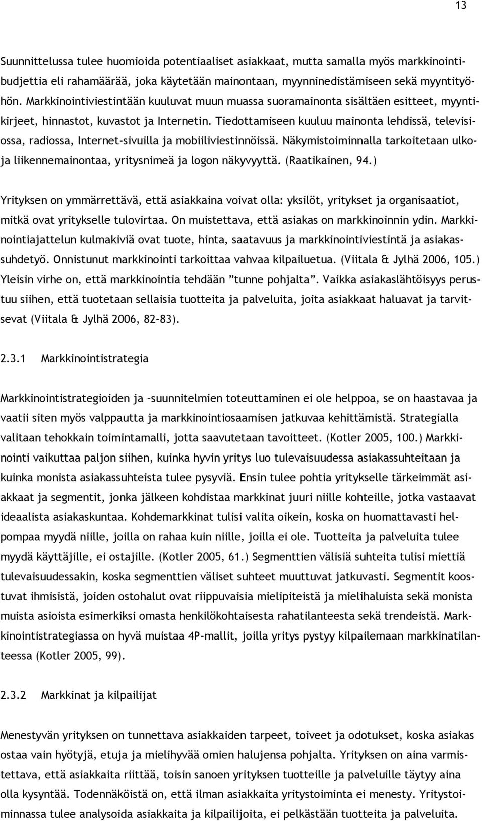 Tiedttamiseen kuuluu mainnta lehdissä, televisissa, radissa, Internet-sivuilla ja mbiiliviestinnöissä. Näkymistiminnalla tarkitetaan ulkja liikennemainntaa, yritysnimeä ja lgn näkyvyyttä.