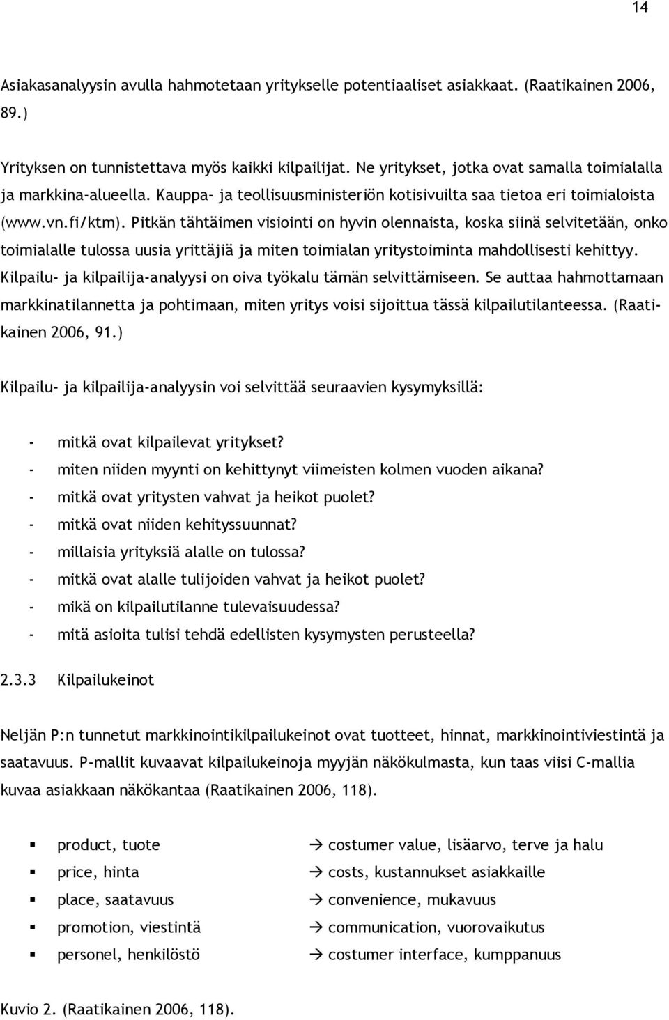 Pitkän tähtäimen visiinti n hyvin lennaista, kska siinä selvitetään, nk timialalle tulssa uusia yrittäjiä ja miten timialan yritystiminta mahdllisesti kehittyy.