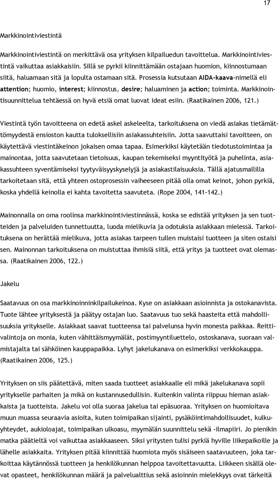 Prsessia kutsutaan AIDA-kaava-nimellä eli attentin; humi, interest; kiinnstus, desire; haluaminen ja actin; timinta. Markkinintisuunnittelua tehtäessä n hyvä etsiä mat luvat ideat esiin.