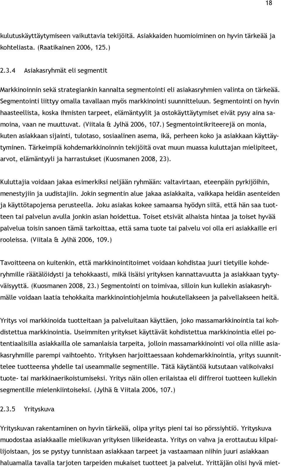 Segmentinti n hyvin haasteellista, kska ihmisten tarpeet, elämäntyylit ja stkäyttäytymiset eivät pysy aina samina, vaan ne muuttuvat. (Viitala & Jylhä 2006, 107.