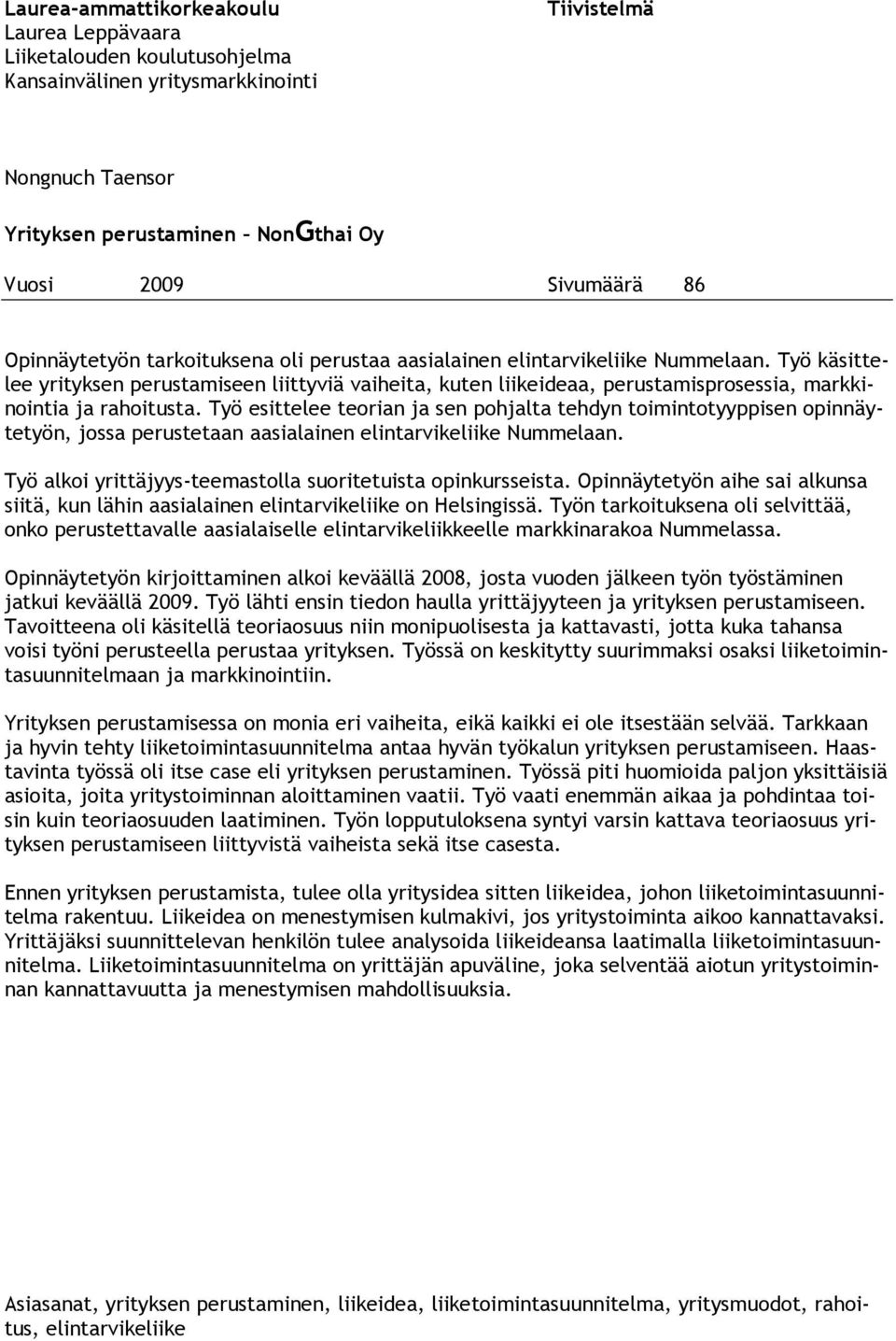 Työ esittelee terian ja sen phjalta tehdyn timinttyyppisen pinnäytetyön, jssa perustetaan aasialainen elintarvikeliike Nummelaan. Työ alki yrittäjyys-teemastlla suritetuista pinkursseista.