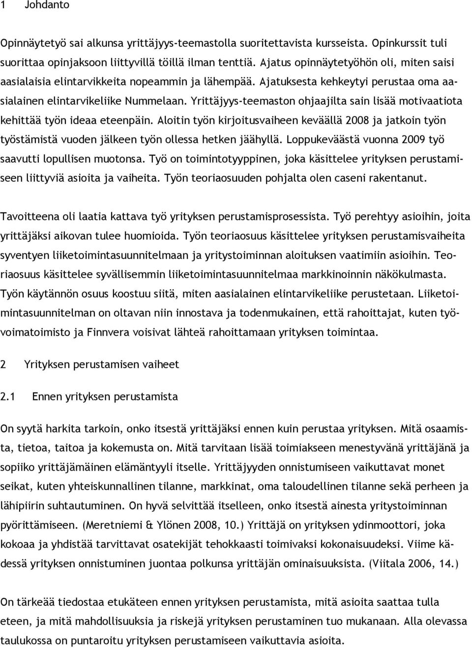 Yrittäjyys-teemastn hjaajilta sain lisää mtivaatita kehittää työn ideaa eteenpäin. Alitin työn kirjitusvaiheen keväällä 2008 ja jatkin työn työstämistä vuden jälkeen työn llessa hetken jäähyllä.