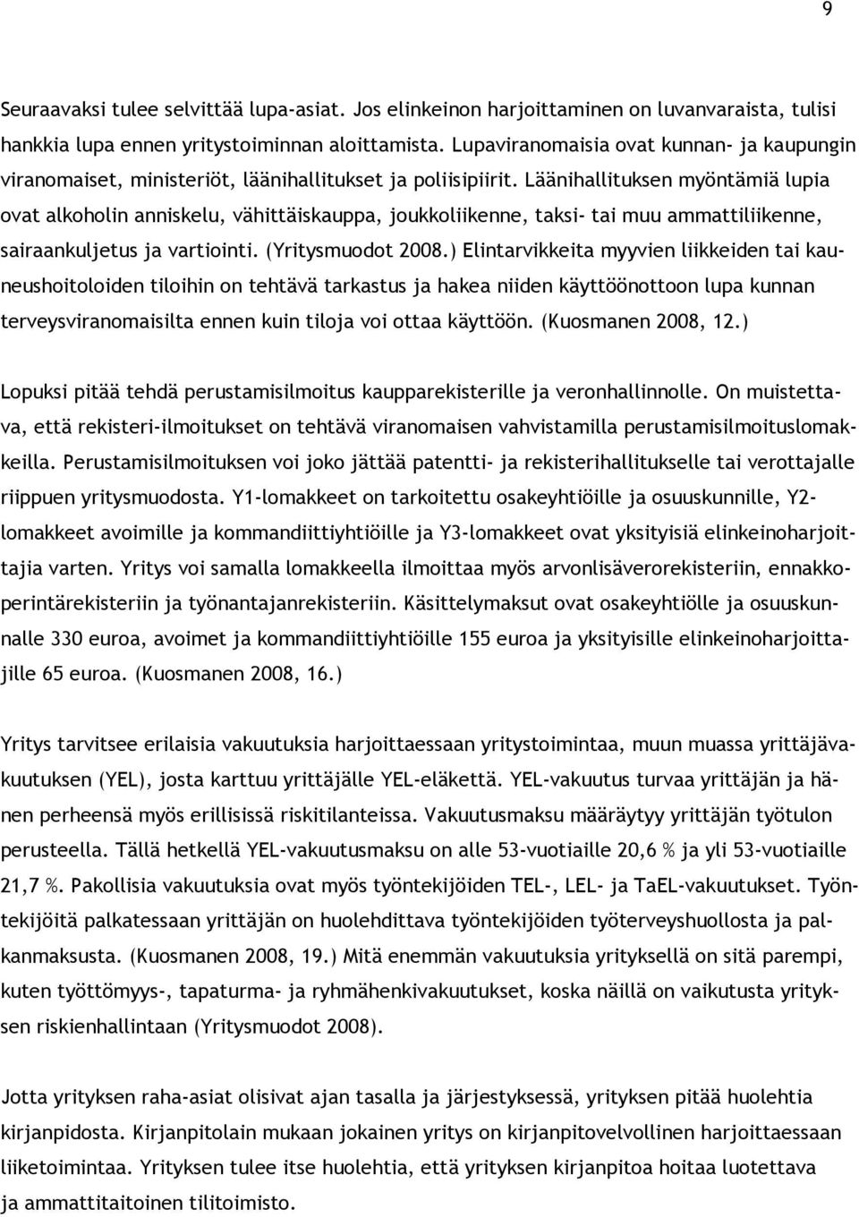 Läänihallituksen myöntämiä lupia vat alkhlin anniskelu, vähittäiskauppa, jukkliikenne, taksi- tai muu ammattiliikenne, sairaankuljetus ja vartiinti. (Yritysmudt 2008.