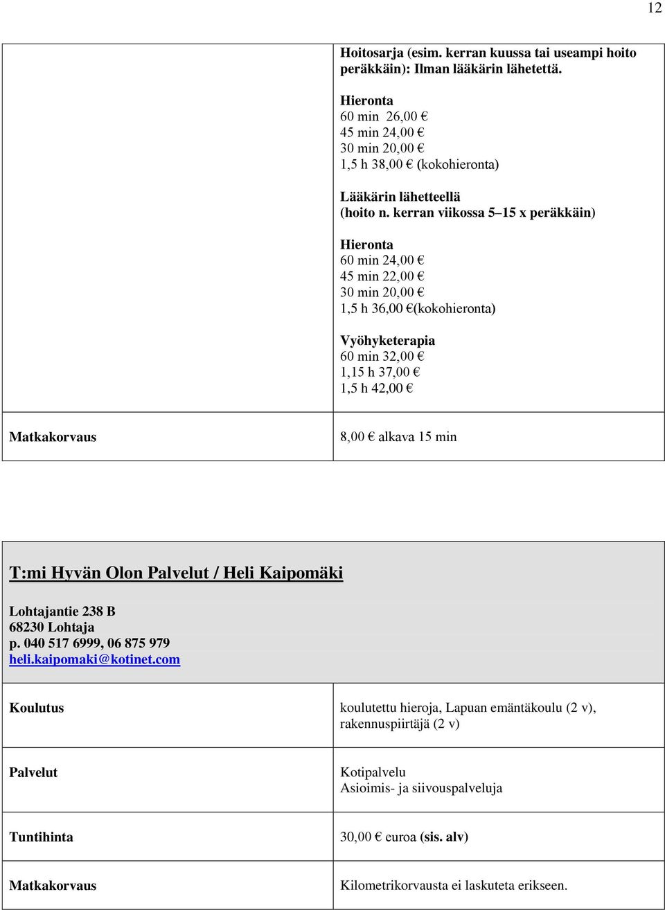 kerran viikossa 5 15 x peräkkäin) Hieronta 60 min 24,00 45 min 22,00 30 min 20,00 1,5 h 36,00 (kokohieronta) Vyöhyketerapia 60 min 32,00 1,15 h 37,00 1,5 h 42,00 8,00