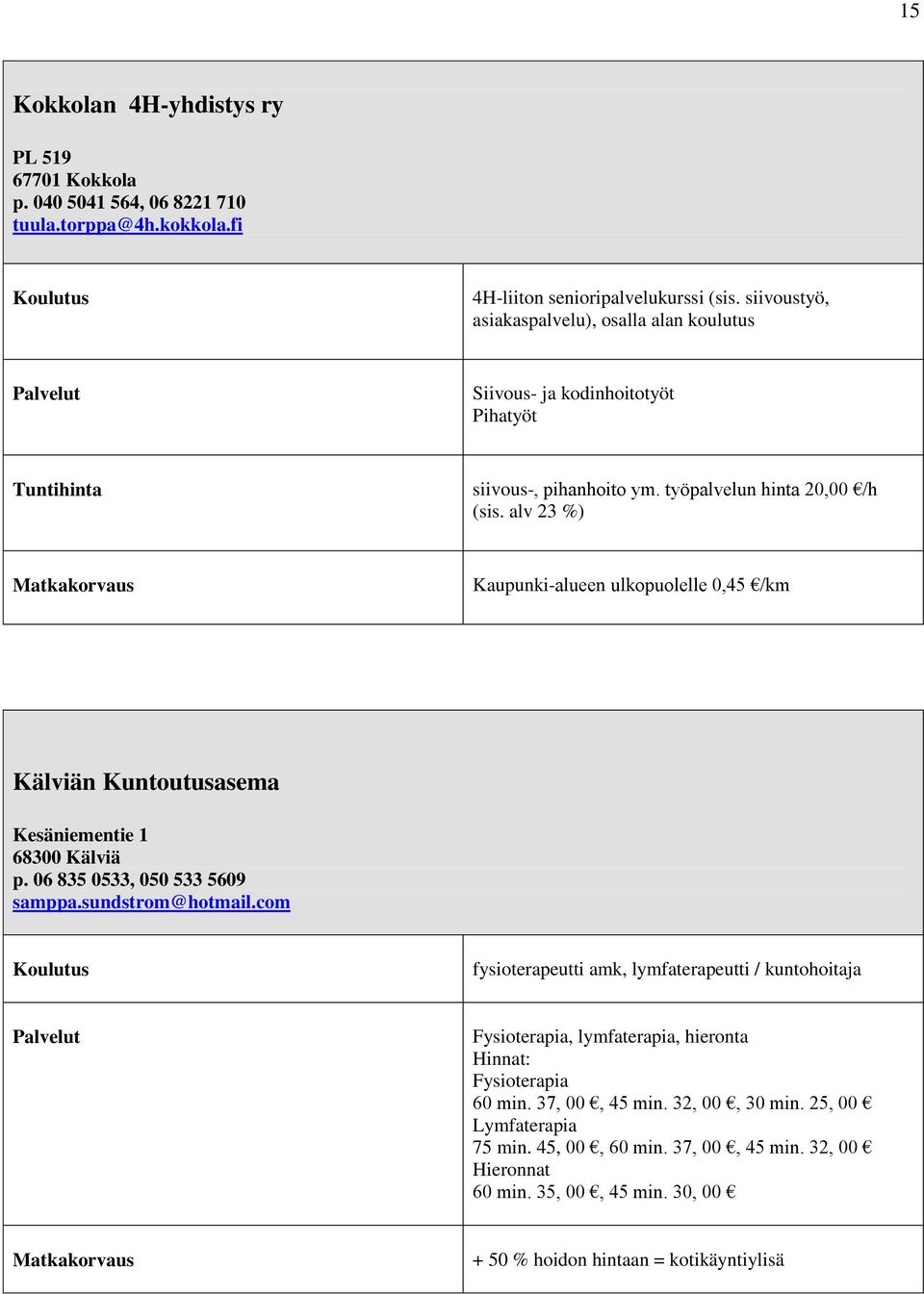 alv 23 %) Kaupunki-alueen ulkopuolelle 0,45 /km Kälviän Kuntoutusasema Kesäniementie 1 68300 Kälviä p. 06 835 0533, 050 533 5609 samppa.sundstrom@hotmail.