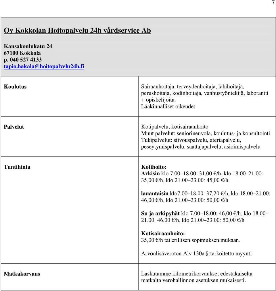 Lääkinnälliset oikeudet Kotipalvelu, kotisairaanhoito Muut palvelut: seniorineuvola, koulutus- ja konsultointi Tukipalvelut: siivouspalvelu, ateriapalvelu, peseytymispalvelu, saattajapalvelu,