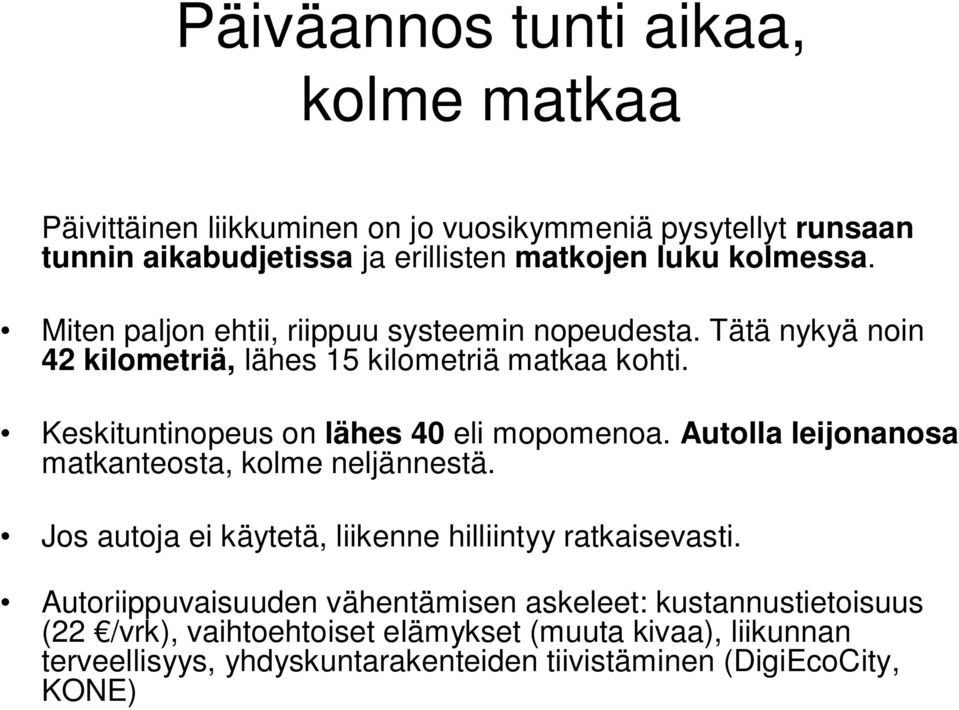 Keskituntinopeus on lähes 40 eli mopomenoa. Autolla leijonanosa matkanteosta, kolme neljännestä. Jos autoja ei käytetä, liikenne hilliintyy ratkaisevasti.