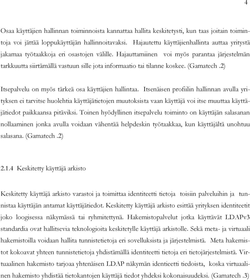 Hajauttamiinen voi myös parantaa järjestelmän tarkkuutta siirtämällä vastuun sille jota informaatio tai tilanne koskee. (Gamatech.2) Itsepalvelu on myös tärkeä osa käyttäjien hallintaa.