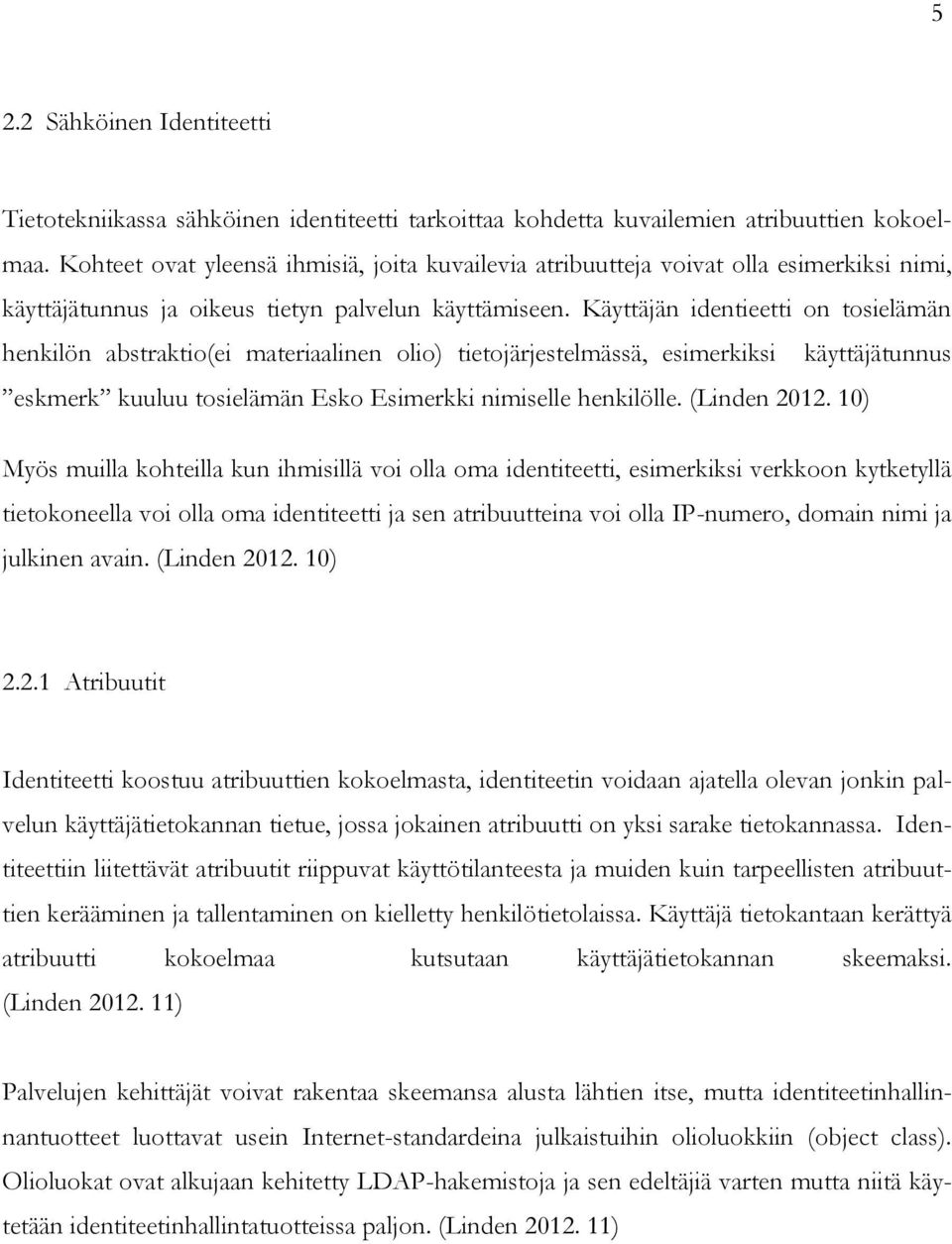 Käyttäjän identieetti on tosielämän henkilön abstraktio(ei materiaalinen olio) tietojärjestelmässä, esimerkiksi käyttäjätunnus eskmerk kuuluu tosielämän Esko Esimerkki nimiselle henkilölle.