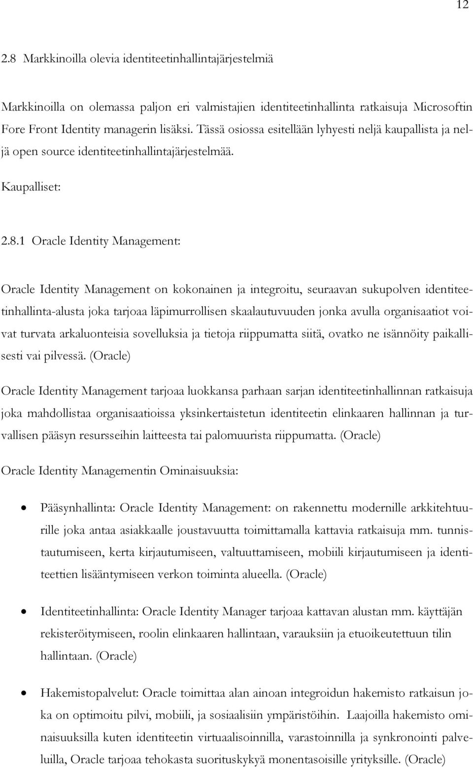 1 Oracle Identity Management: Oracle Identity Management on kokonainen ja integroitu, seuraavan sukupolven identiteetinhallinta-alusta joka tarjoaa läpimurrollisen skaalautuvuuden jonka avulla