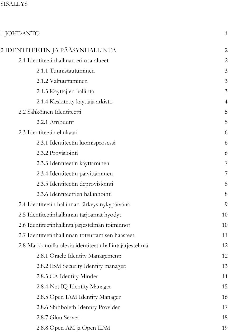 3.5 Identiteetin deprovisiointi 8 2.3.6 Identiteettien hallinnointi 8 2.4 Identiteetin hallinnan tärkeys nykypäivänä 9 2.5 Identiteetinhallinnan tarjoamat hyödyt 10 2.