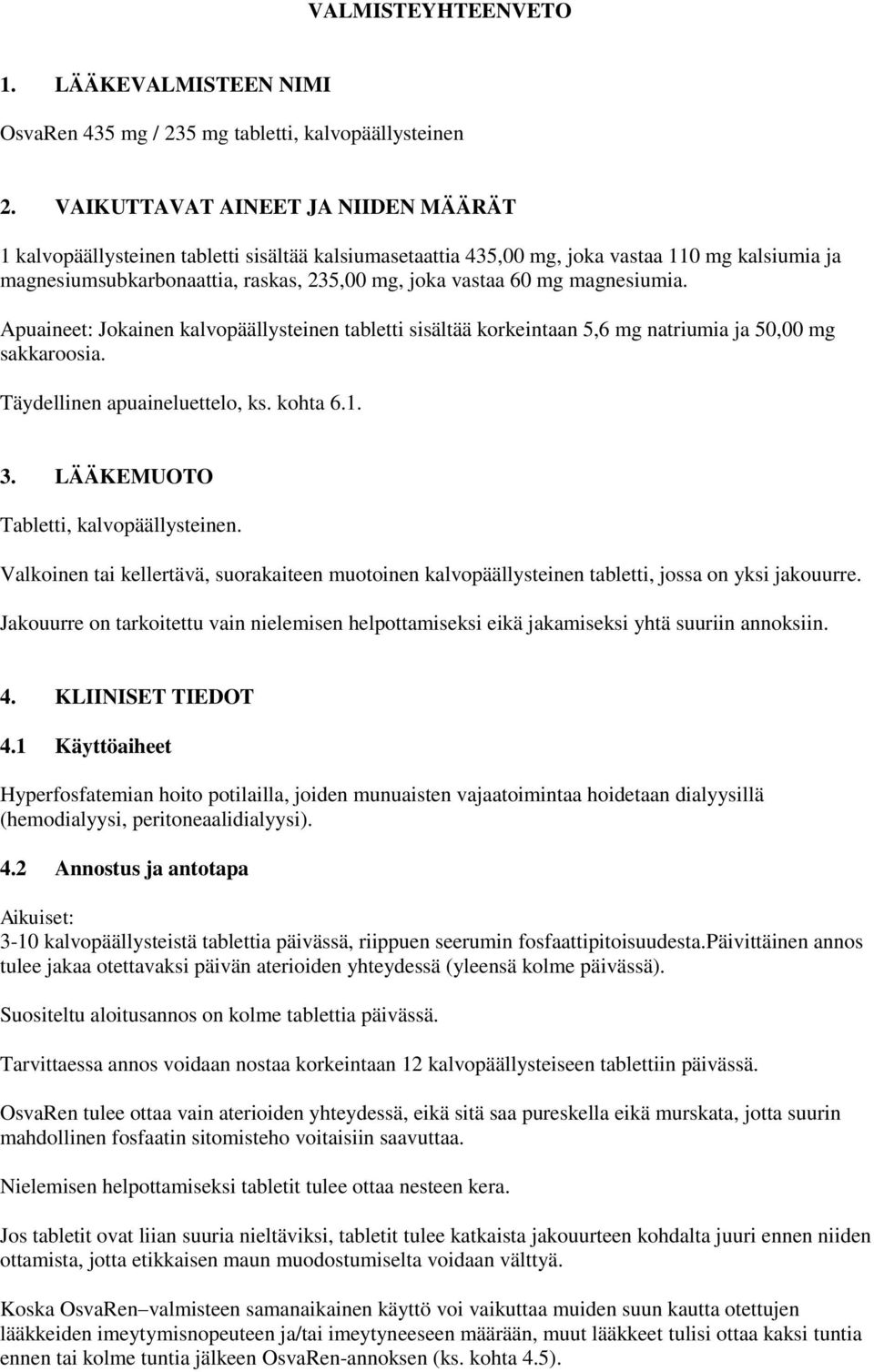 magnesiumia. Apuaineet: Jokainen kalvopäällysteinen tabletti sisältää korkeintaan 5,6 mg natriumia ja 50,00 mg sakkaroosia. Täydellinen apuaineluettelo, ks. kohta 6.1. 3.