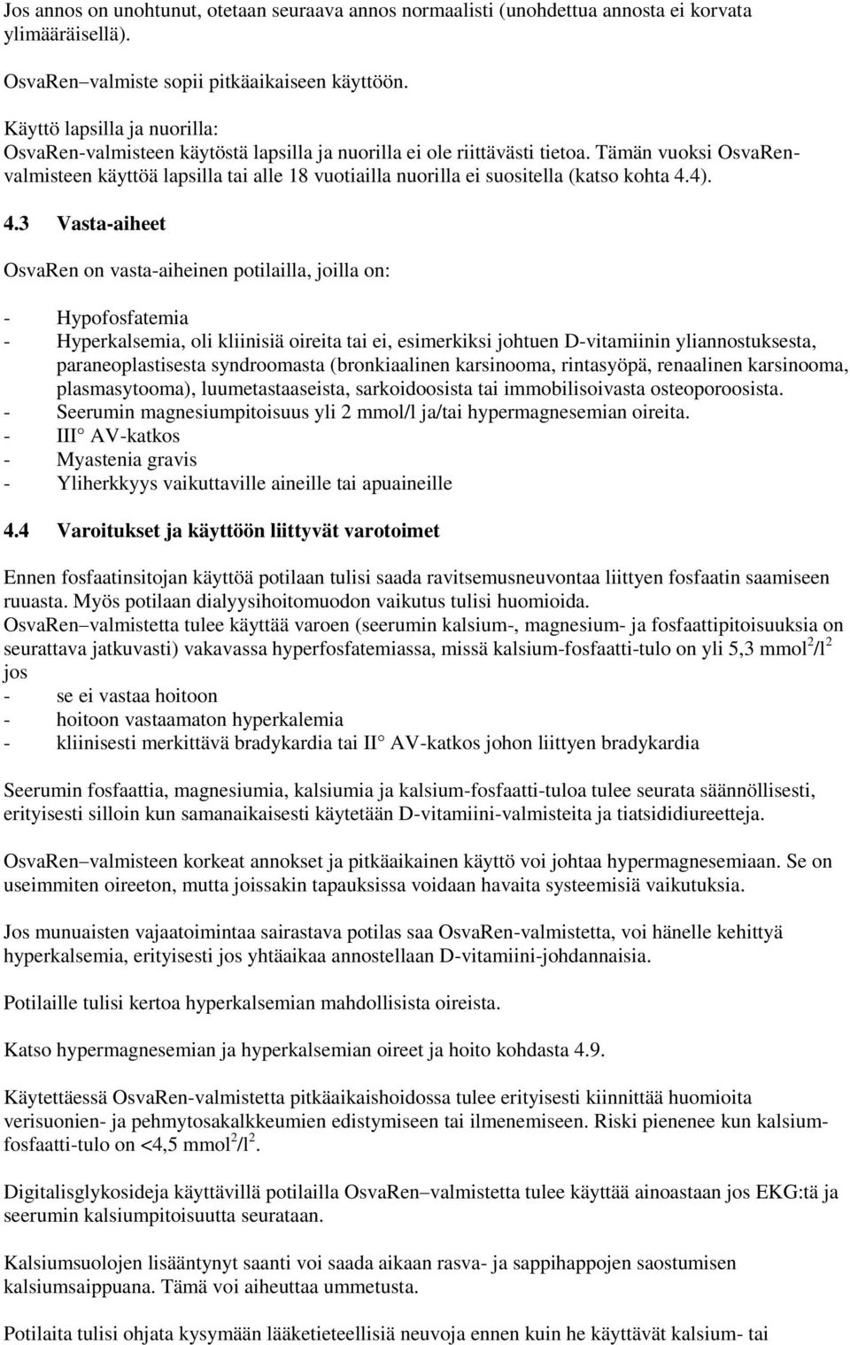 Tämän vuoksi OsvaRenvalmisteen käyttöä lapsilla tai alle 18 vuotiailla nuorilla ei suositella (katso kohta 4.