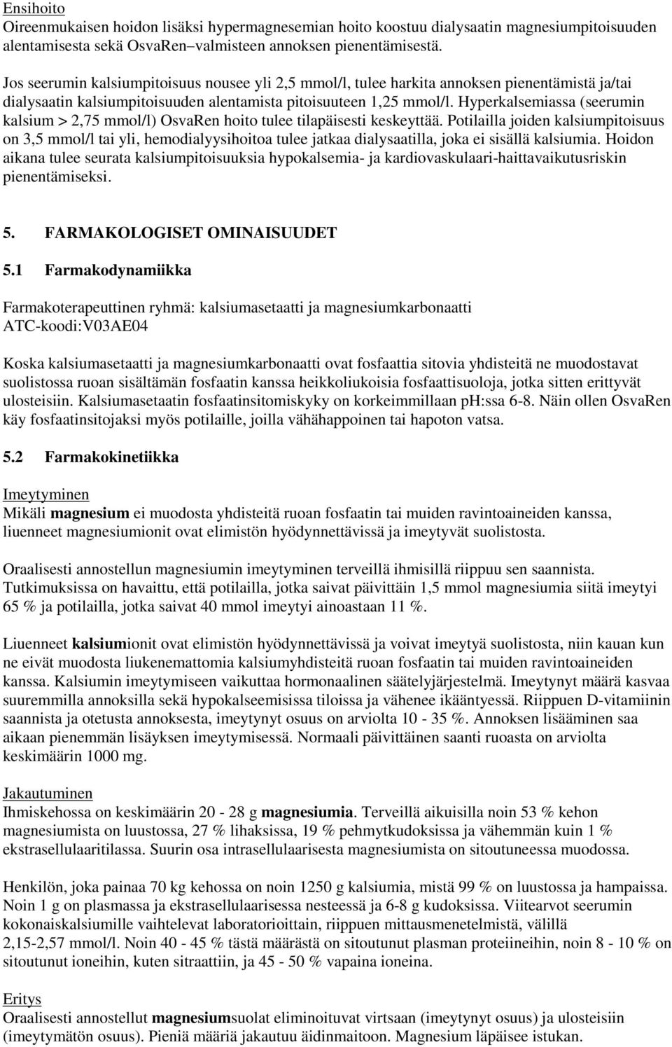 Hyperkalsemiassa (seerumin kalsium > 2,75 mmol/l) OsvaRen hoito tulee tilapäisesti keskeyttää.