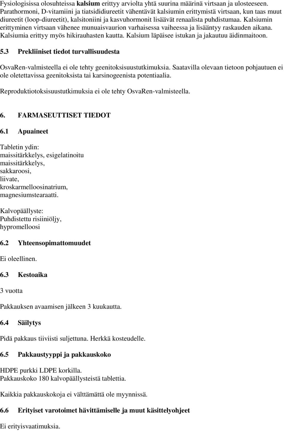 Kalsiumin erittyminen virtsaan vähenee munuaisvaurion varhaisessa vaiheessa ja lisääntyy raskauden aikana. Kalsiumia erittyy myös hikirauhasten kautta.