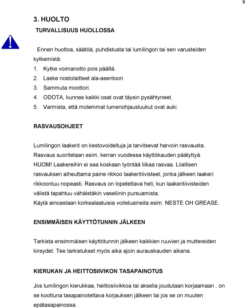 RASVAUSOHJEET Lumilingon laakerit on kestovoideltuja ja tarvitsevat harvoin rasvausta. Rasvaus suoritetaan esim. kerran vuodessa käyttökauden päätyttyä. HUOM!