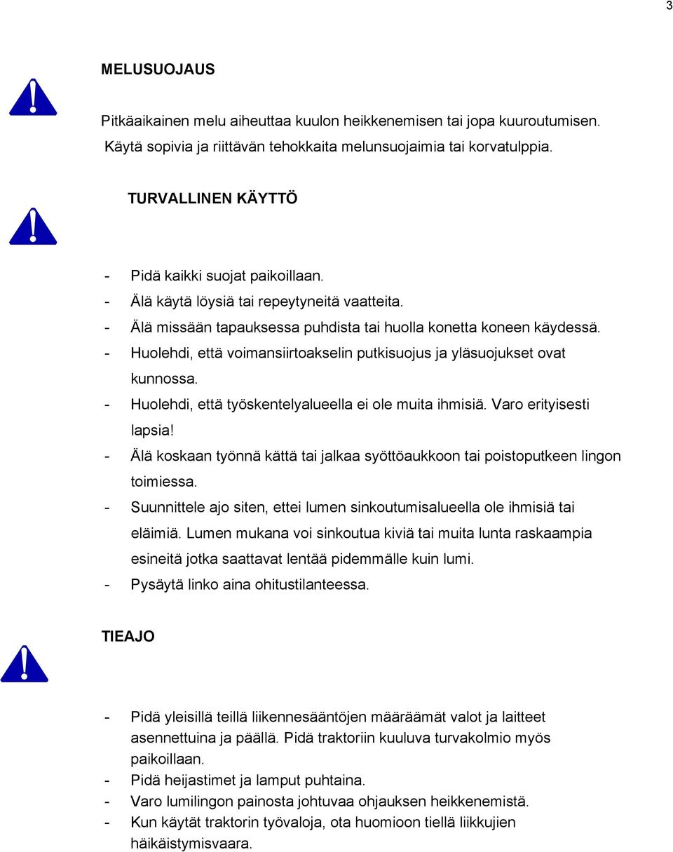 - Huolehdi, että voimansiirtoakselin putkisuojus ja yläsuojukset ovat kunnossa. - Huolehdi, että työskentelyalueella ei ole muita ihmisiä. Varo erityisesti lapsia!