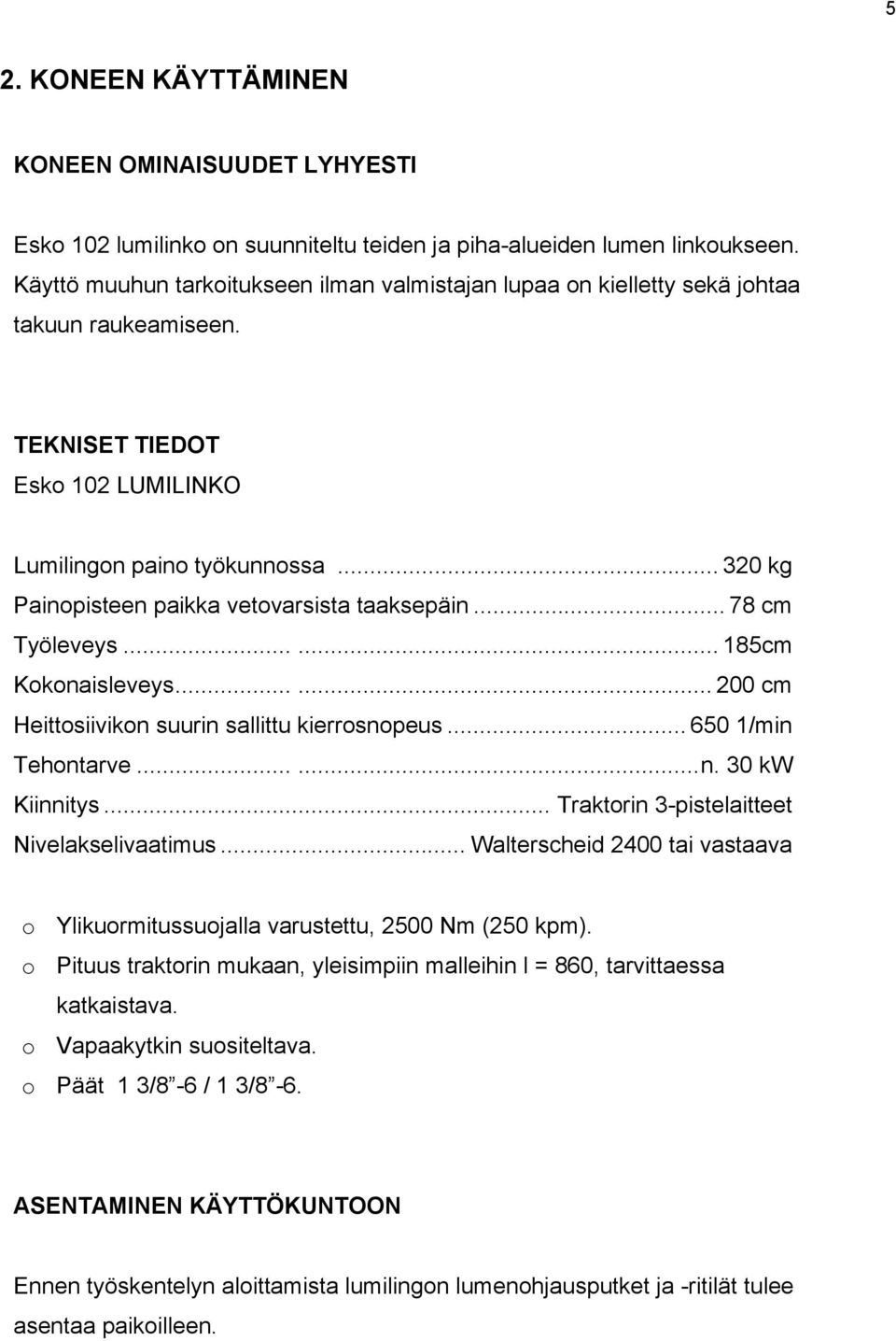 .. 320 kg Painopisteen paikka vetovarsista taaksepäin... 78 cm Työleveys...... 185cm Kokonaisleveys...... 200 cm Heittosiivikon suurin sallittu kierrosnopeus... 650 1/min Tehontarve......n. 30 kw Kiinnitys.