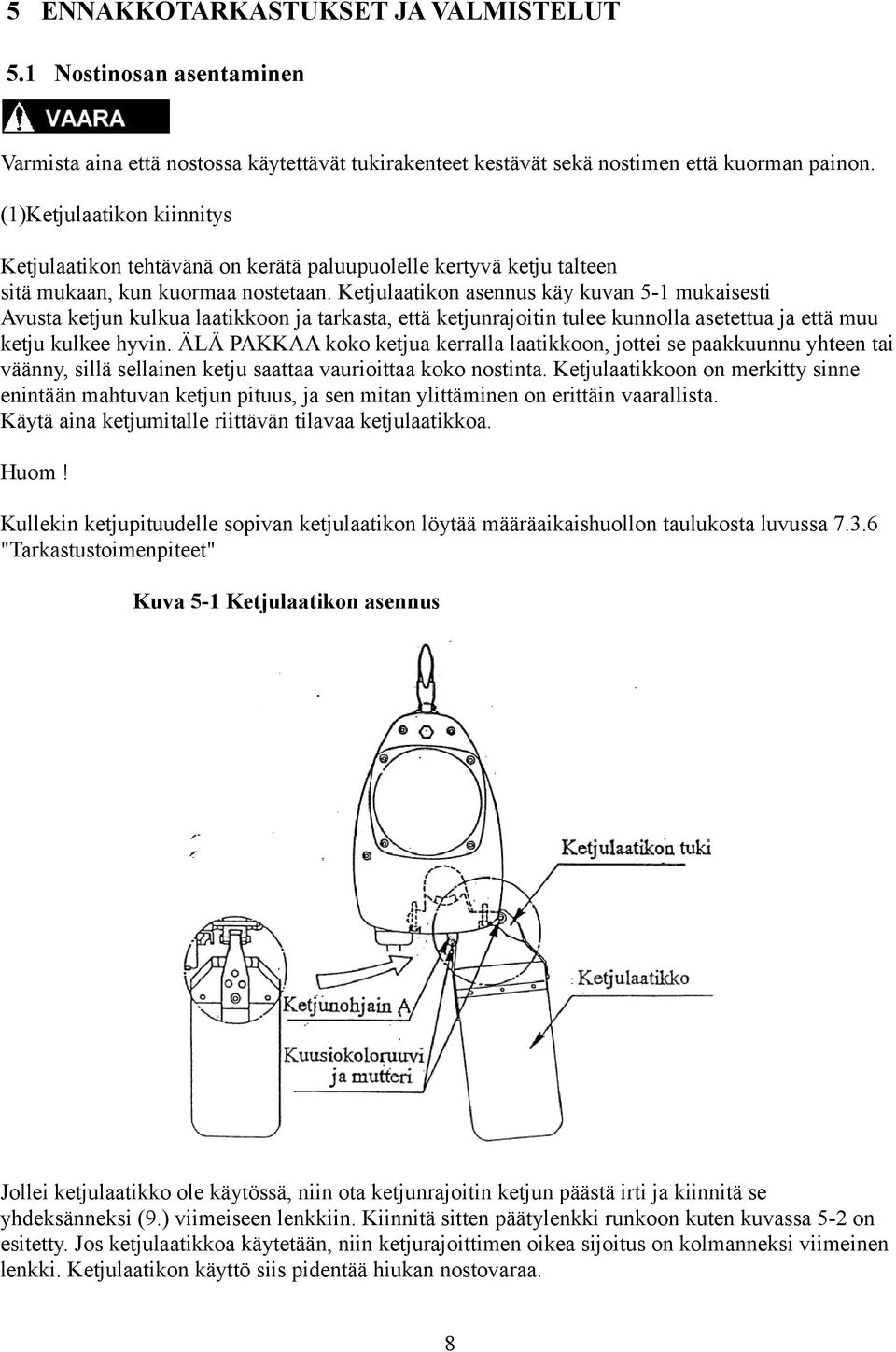 Ketjulaatikon asennus käy kuvan 5-1 mukaisesti Avusta ketjun kulkua laatikkoon ja tarkasta, että ketjunrajoitin tulee kunnolla asetettua ja että muu ketju kulkee hyvin.