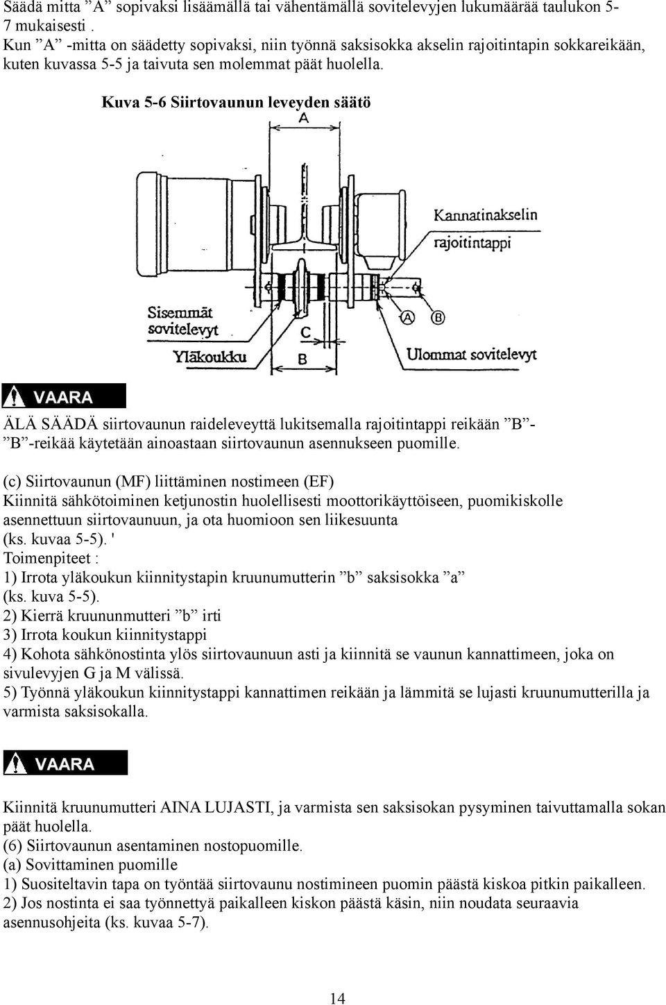 Kuva 5-6 Siirtovaunun leveyden säätö ÄLÄ SÄÄDÄ siirtovaunun raideleveyttä lukitsemalla rajoitintappi reikään B B -reikää käytetään ainoastaan siirtovaunun asennukseen puomille.