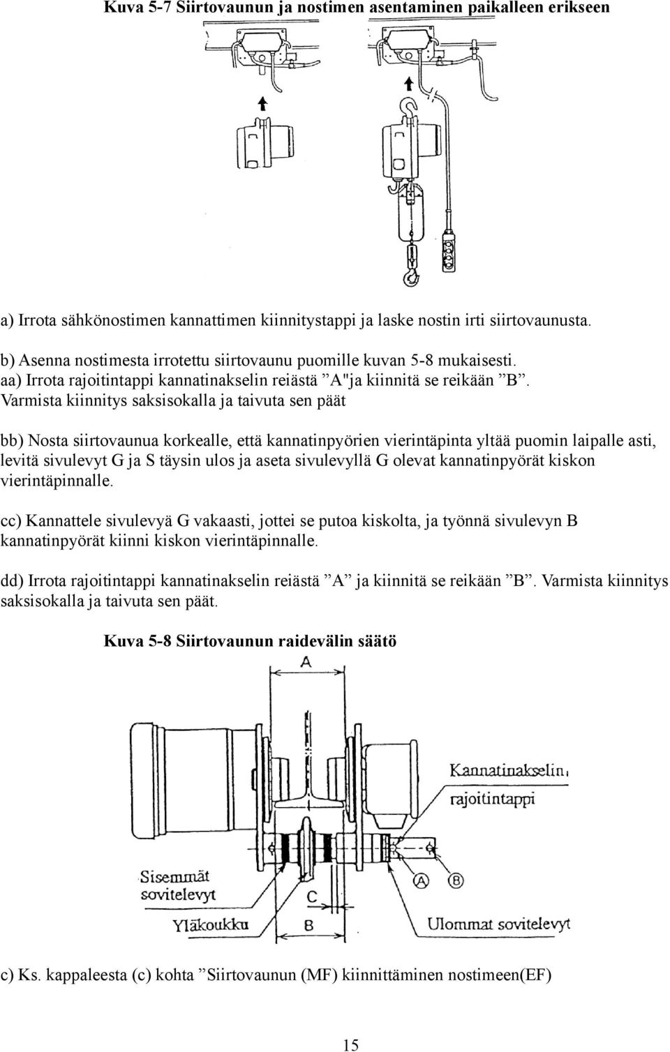 Varmista kiinnitys saksisokalla ja taivuta sen päät bb) Nosta siirtovaunua korkealle, että kannatinpyörien vierintäpinta yltää puomin laipalle asti, levitä sivulevyt G ja S täysin ulos ja aseta