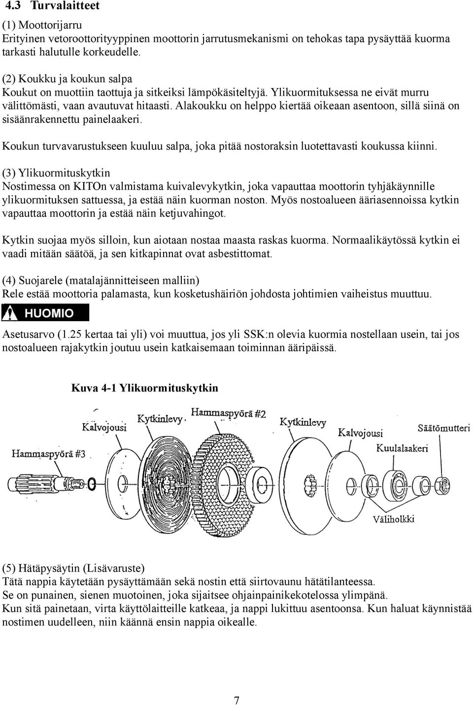 Alakoukku on helppo kiertää oikeaan asentoon, sillä siinä on sisäänrakennettu painelaakeri. Koukun turvavarustukseen kuuluu salpa, joka pitää nostoraksin luotettavasti koukussa kiinni.