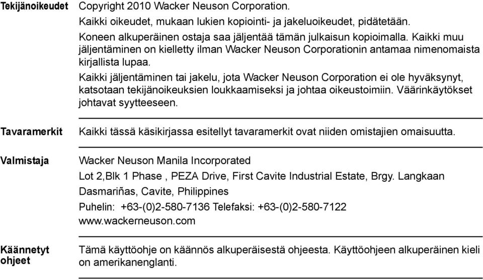 Kaikki jäljentäminen tai jakelu, jota Wacker Neuson Corporation ei ole hyväksynyt, katsotaan tekijänoikeuksien loukkaamiseksi ja johtaa oikeustoimiin. Väärinkäytökset johtavat syytteeseen.