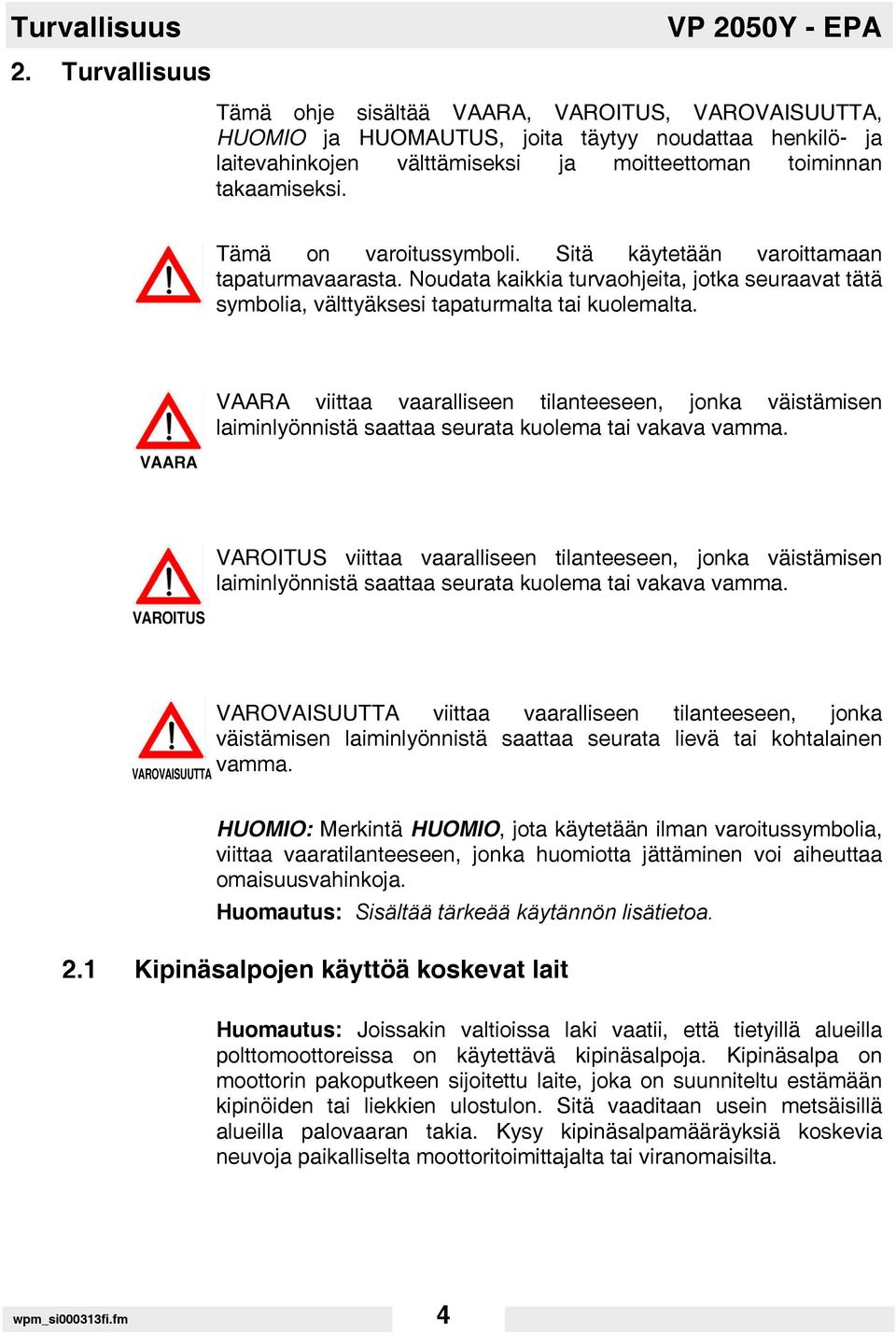 takaamiseksi. Tämä on varoitussymboli. Sitä käytetään varoittamaan tapaturmavaarasta. Noudata kaikkia turvaohjeita, jotka seuraavat tätä symbolia, välttyäksesi tapaturmalta tai kuolemalta.