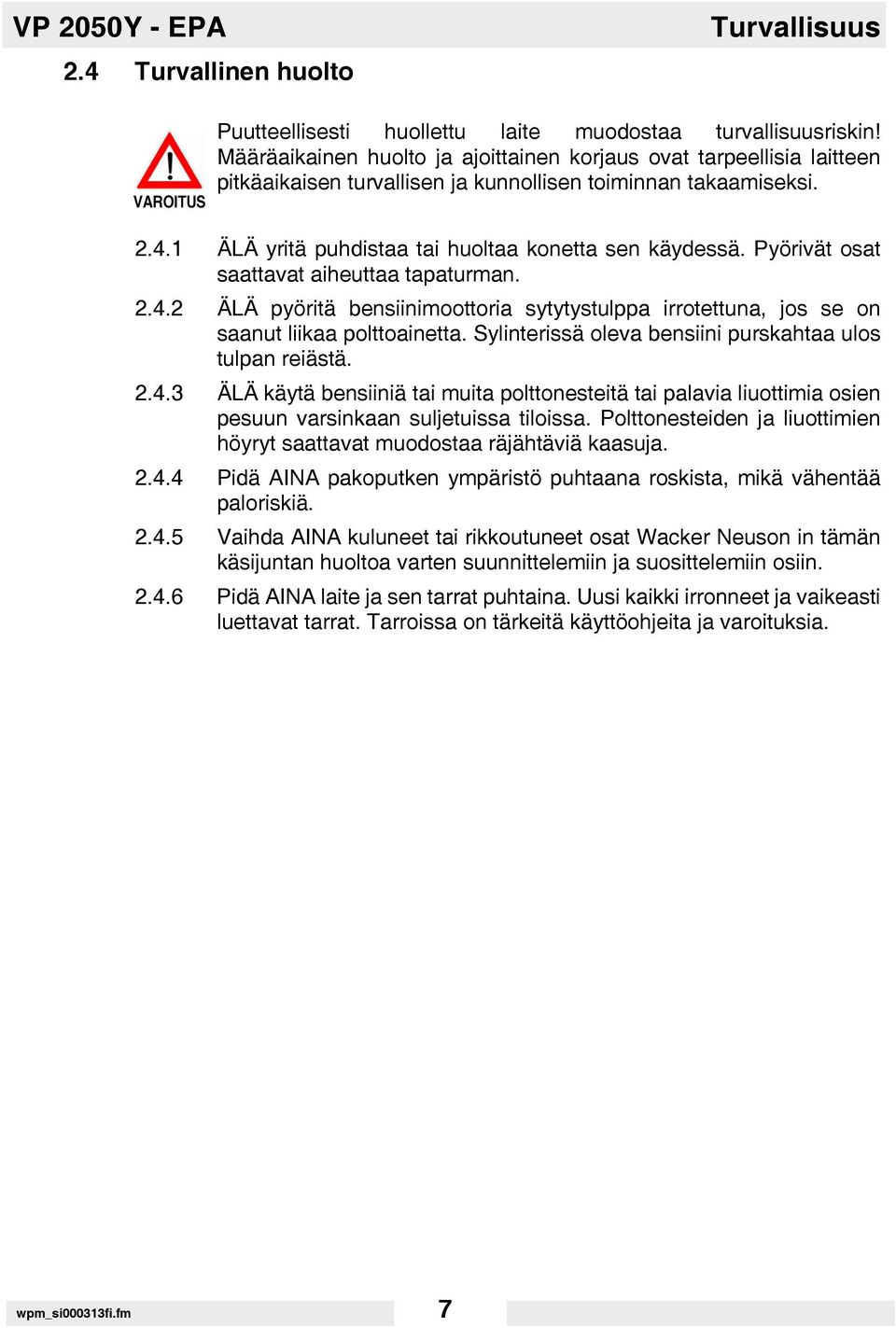 Pyörivät osat saattavat aiheuttaa tapaturman. 2.4.2 ÄLÄ pyöritä bensiinimoottoria sytytystulppa irrotettuna, jos se on saanut liikaa polttoainetta.