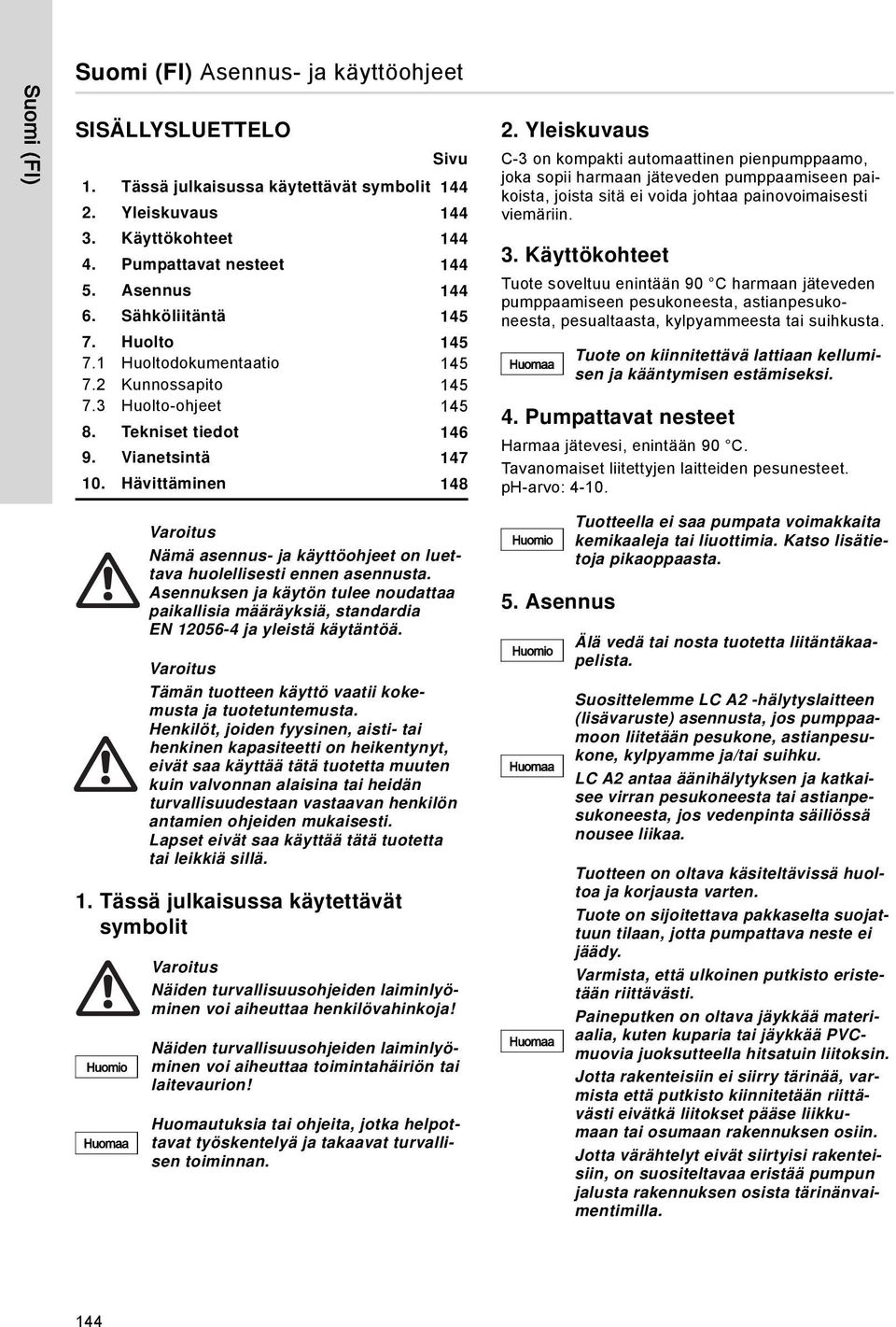 Yleiskuvaus C-3 on kompakti automaattinen pienpumppaamo, joka sopii harmaan jäteveden pumppaamiseen paikoista, joista sitä ei voida johtaa painovoimaisesti viemäriin. 3.