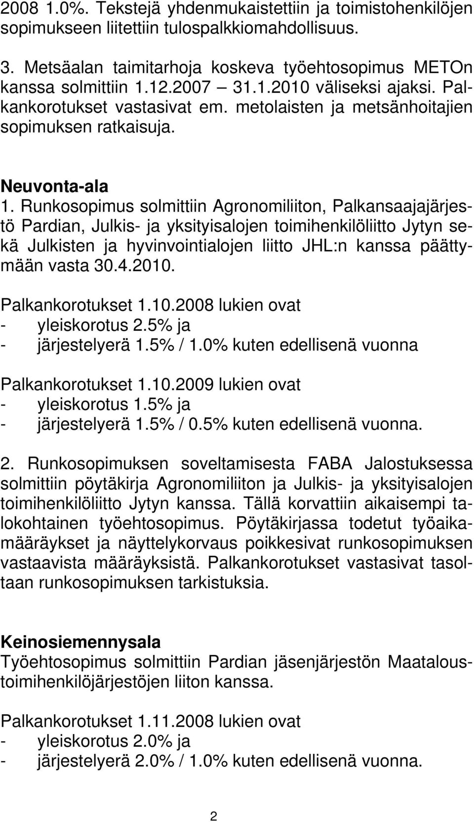Runkosopimus solmittiin Agronomiliiton, Palkansaajajärjestö Pardian, Julkis- ja yksityisalojen toimihenkilöliitto Jytyn sekä Julkisten ja hyvinvointialojen liitto JHL:n kanssa päättymään vasta 30.4.