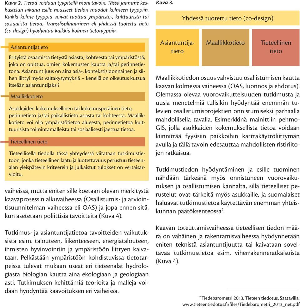 Yhdessä tuotettu tieto (co-design) Asiantuntijatieto Erityistä osaamista tietystä asiasta, kohteesta tai ympäristöstä, joka on opittua, omien kokemusten kautta ja/tai perinnetietona.