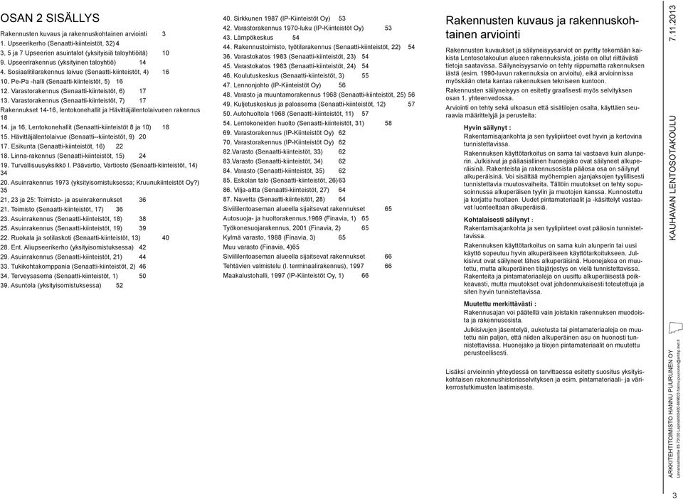 Varastorakennus (Senaatti-kiinteistöt, 7) 17 Rakennukset 14-16, lentokonehallit ja Hävittäjälentolaivueen rakennus 18 14. ja 16, Lentokonehallit (Senaatti-kiinteistöt 8 ja 10) 18 15.