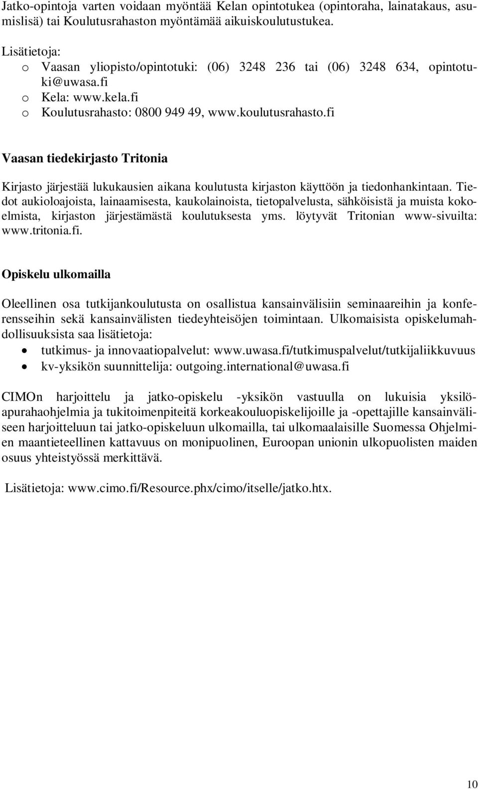 fi Vaasan tiedekirjasto Tritonia Kirjasto järjestää lukukausien aikana koulutusta kirjaston käyttöön ja tiedonhankintaan.