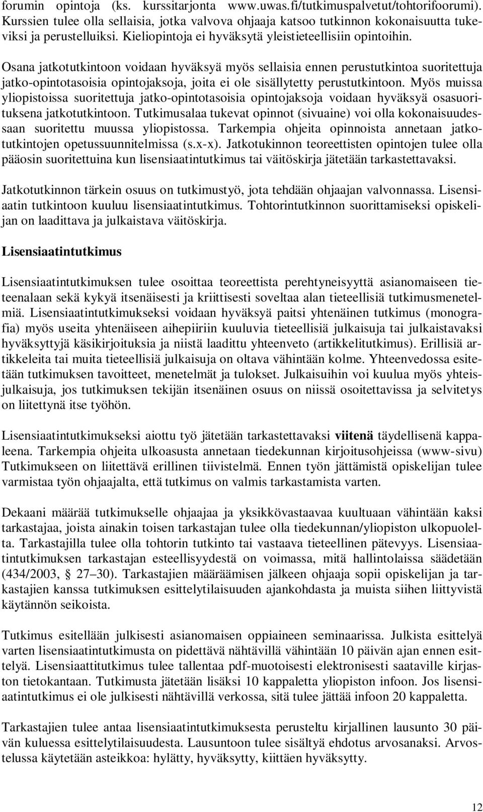 Osana jatkotutkintoon voidaan hyväksyä myös sellaisia ennen perustutkintoa suoritettuja jatko-opintotasoisia opintojaksoja, joita ei ole sisällytetty perustutkintoon.