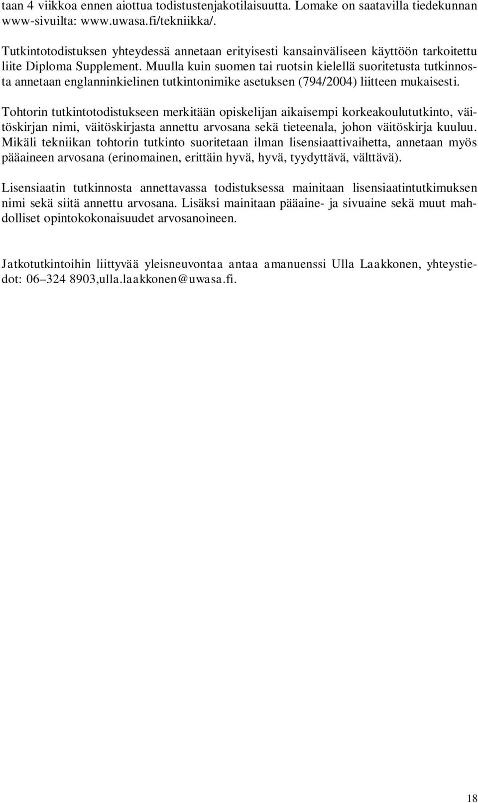 Muulla kuin suomen tai ruotsin kielellä suoritetusta tutkinnosta annetaan englanninkielinen tutkintonimike asetuksen (794/2004) liitteen mukaisesti.