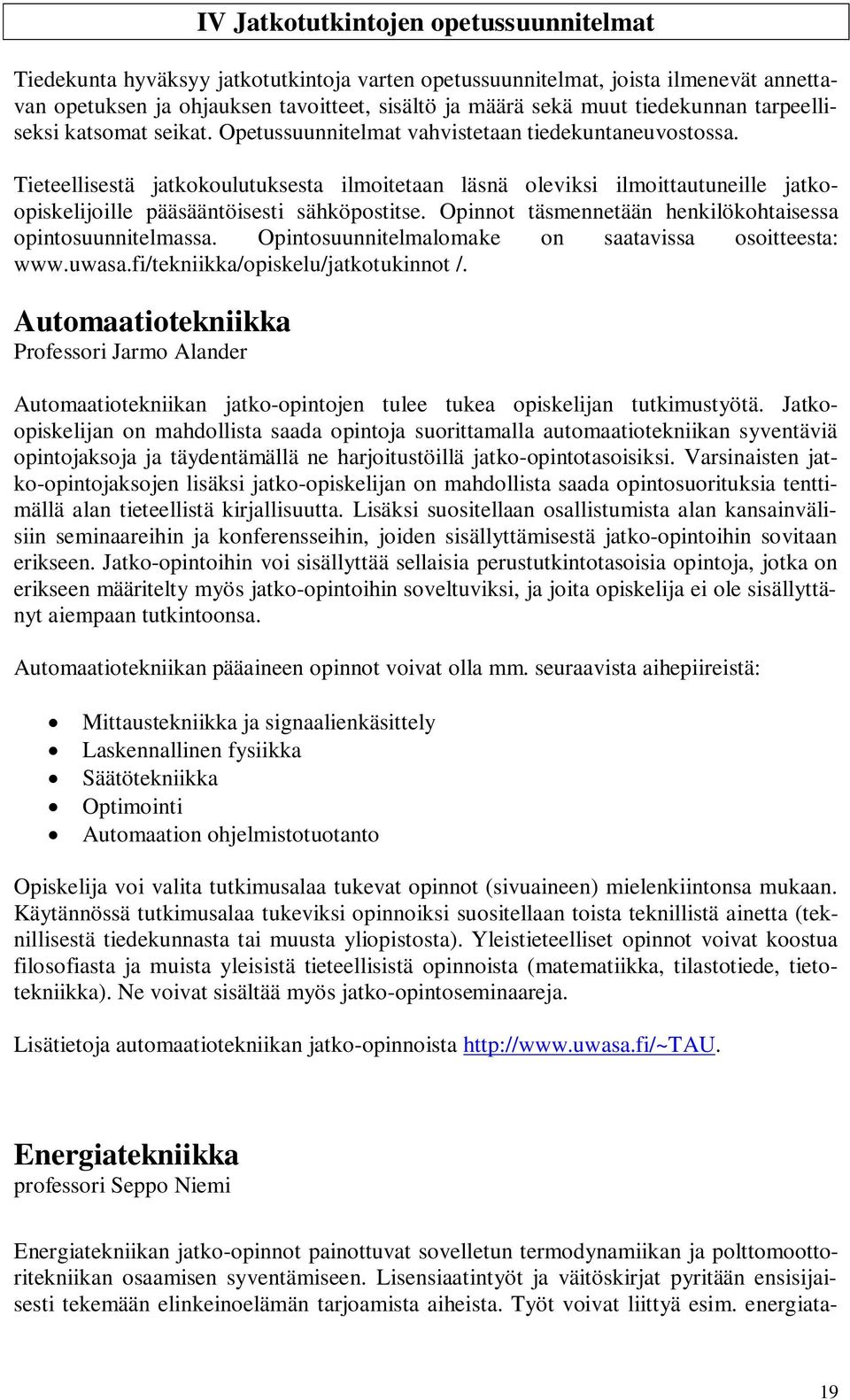 Tieteellisestä jatkokoulutuksesta ilmoitetaan läsnä oleviksi ilmoittautuneille jatkoopiskelijoille pääsääntöisesti sähköpostitse. Opinnot täsmennetään henkilökohtaisessa opintosuunnitelmassa.