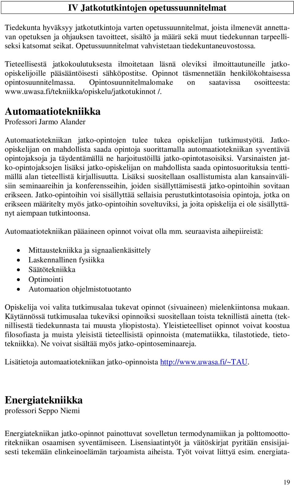 Tieteellisestä jatkokoulutuksesta ilmoitetaan läsnä oleviksi ilmoittautuneille jatkoopiskelijoille pääsääntöisesti sähköpostitse. Opinnot täsmennetään henkilökohtaisessa opintosuunnitelmassa.