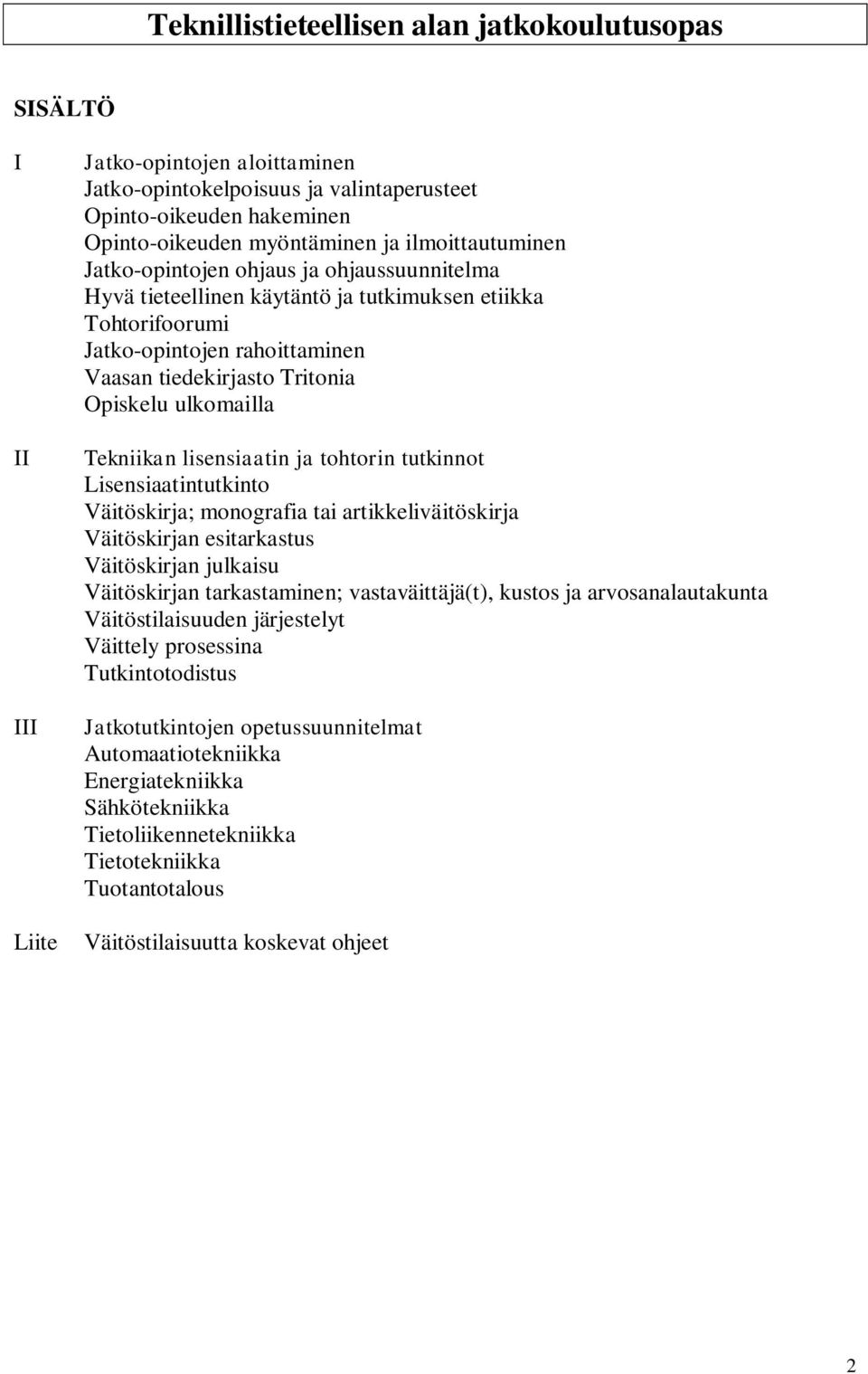 ulkomailla Tekniikan lisensiaatin ja tohtorin tutkinnot Lisensiaatintutkinto Väitöskirja; monografia tai artikkeliväitöskirja Väitöskirjan esitarkastus Väitöskirjan julkaisu Väitöskirjan