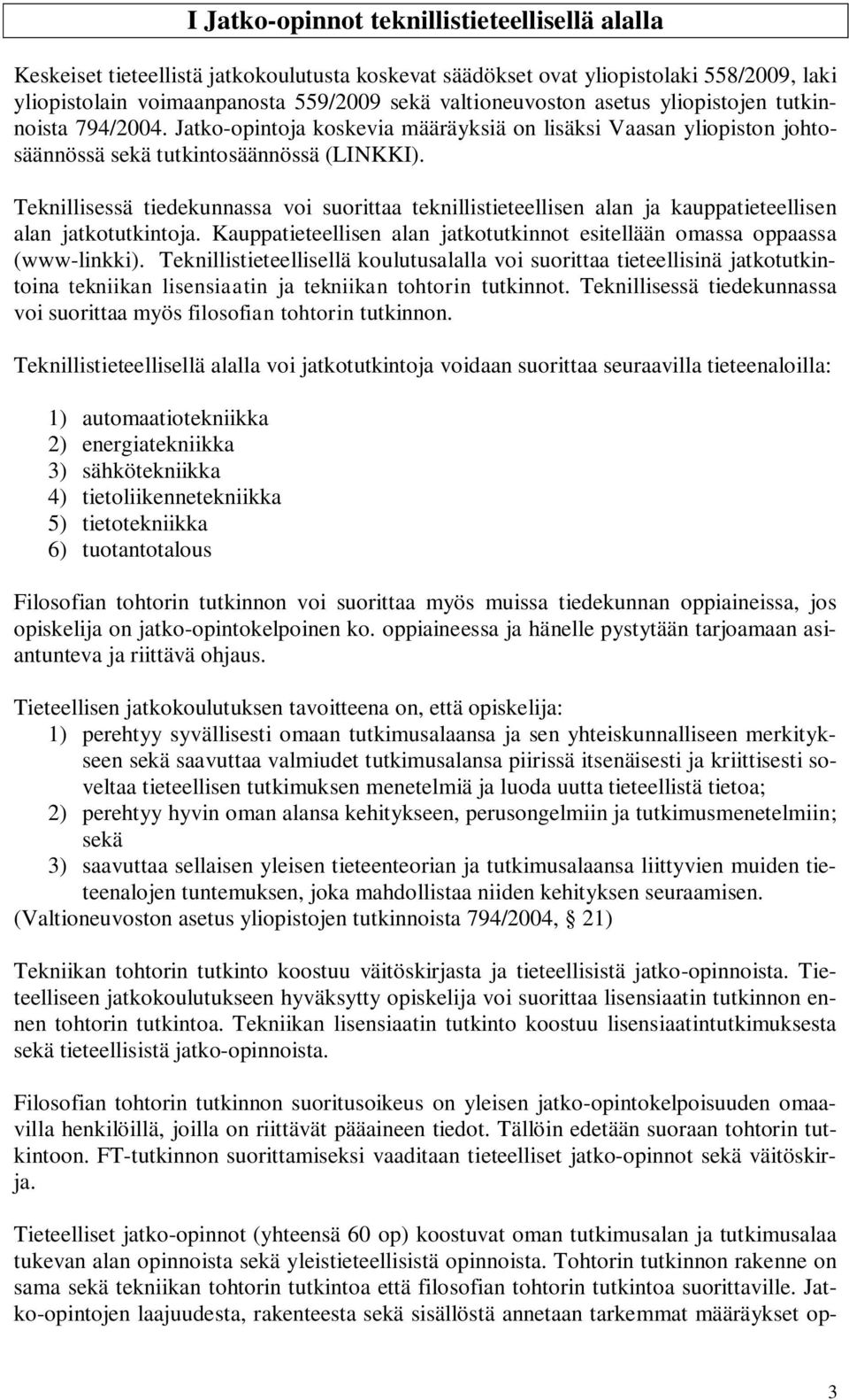 Teknillisessä tiedekunnassa voi suorittaa teknillistieteellisen alan ja kauppatieteellisen alan jatkotutkintoja. Kauppatieteellisen alan jatkotutkinnot esitellään omassa oppaassa (www-linkki).