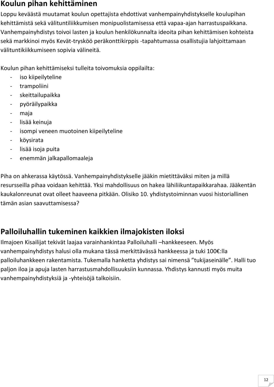 Vanhempainyhdistys toivoi lasten ja koulun henkilökunnalta ideoita pihan kehittämisen kohteista sekä markkinoi myös Kevät-trysköö peräkonttikirppis -tapahtumassa osallistujia lahjoittamaan